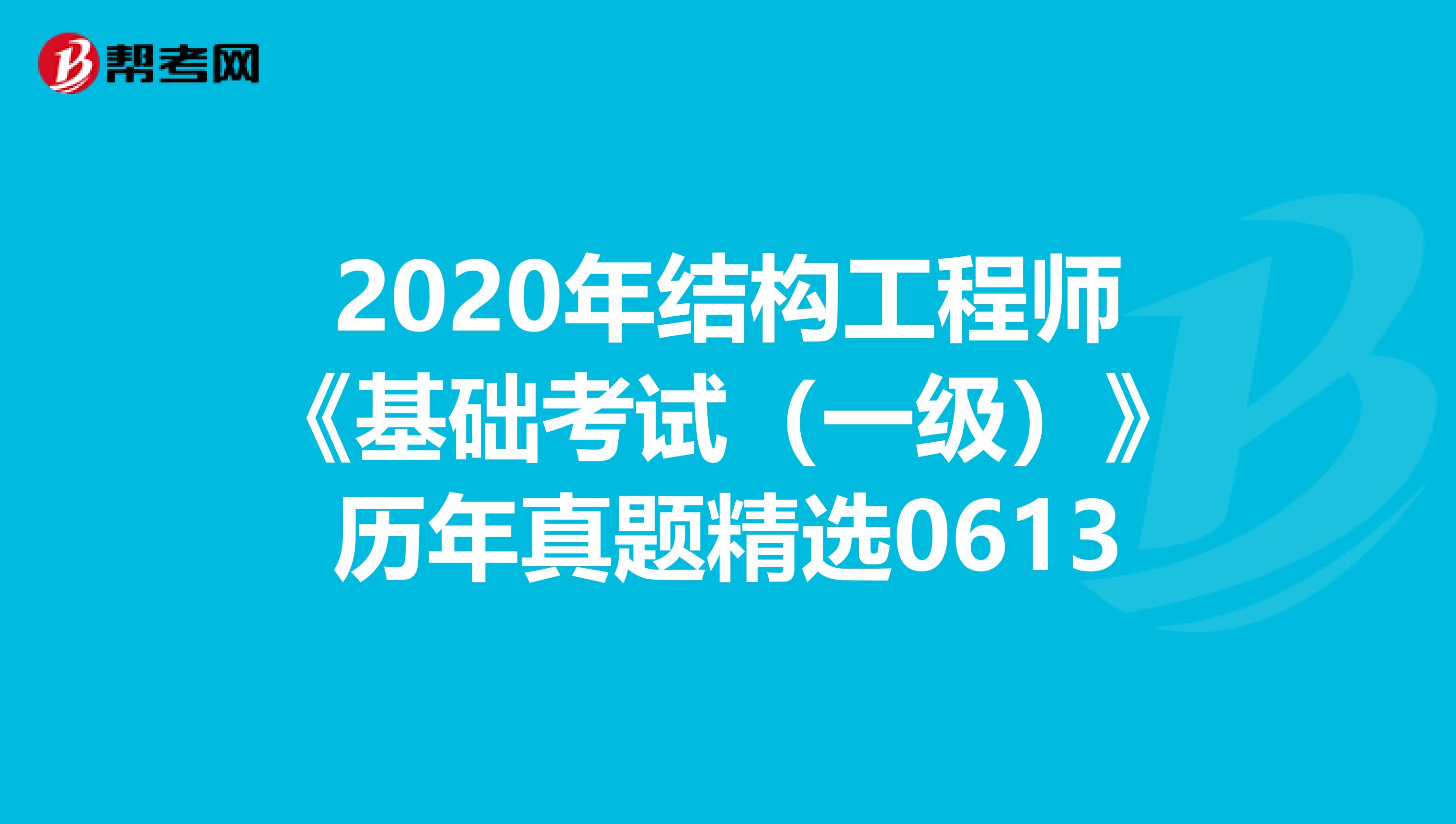 2020年结构工程师《基础考试（一级）》历年真题精选0613
