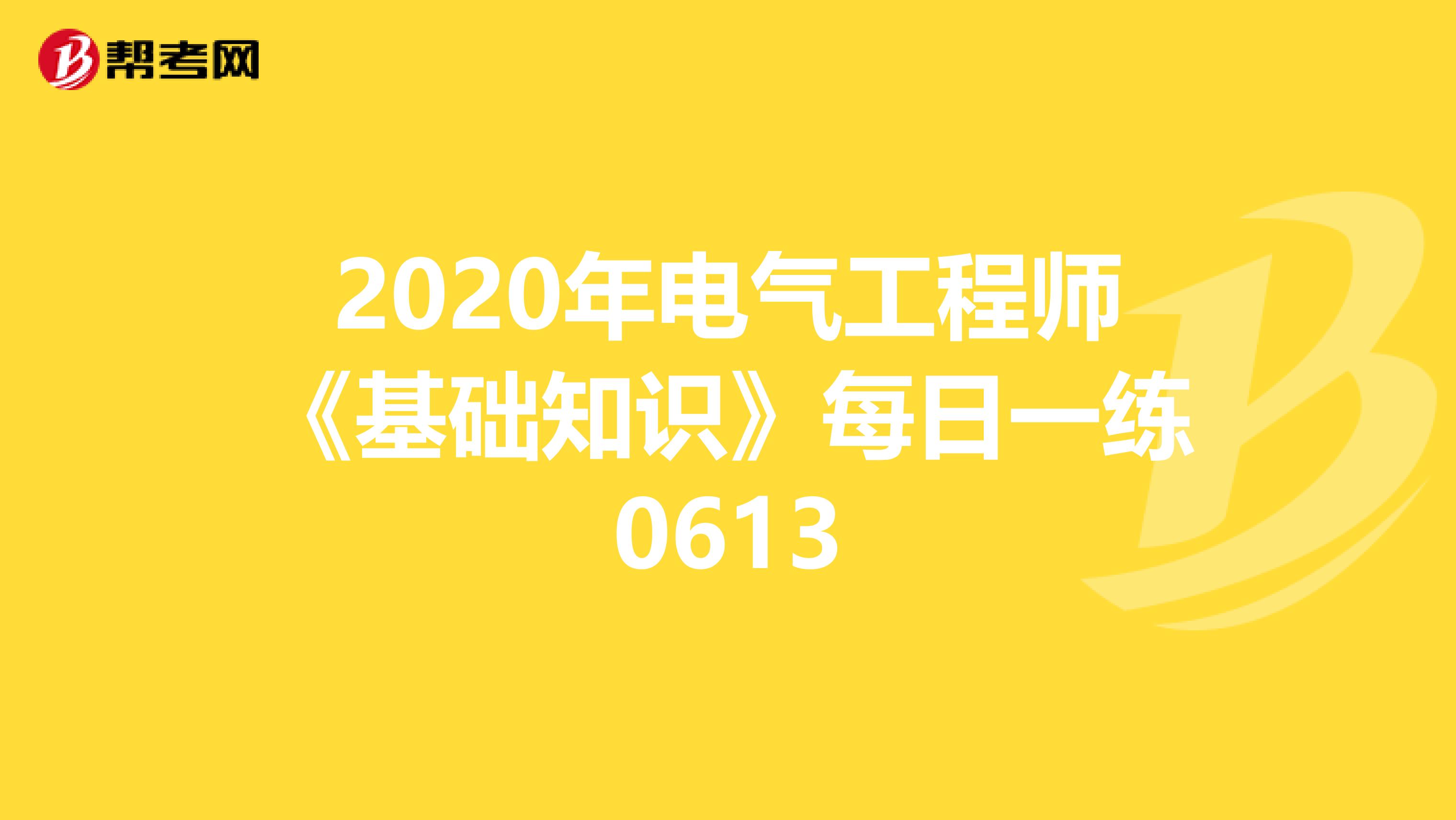 2020年电气工程师《基础知识》每日一练0613