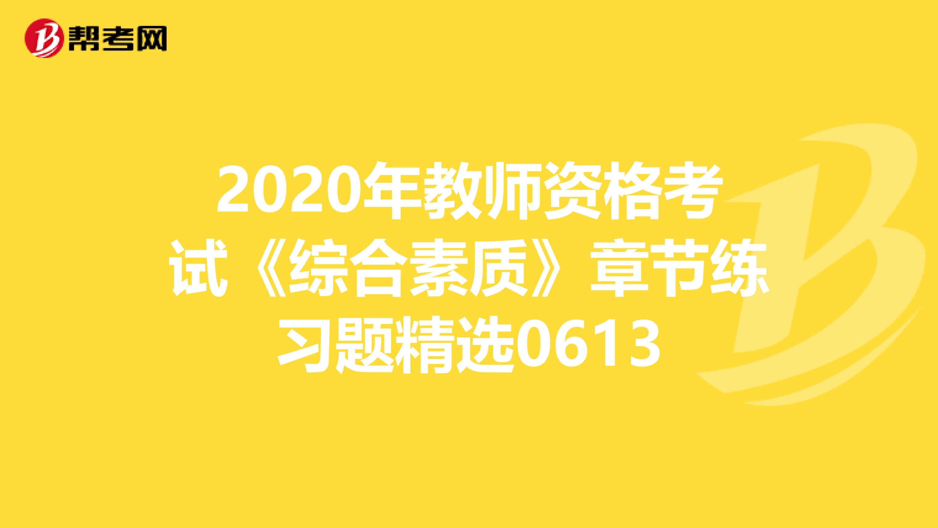 2020年教师资格考试《综合素质》章节练习题精选0613
