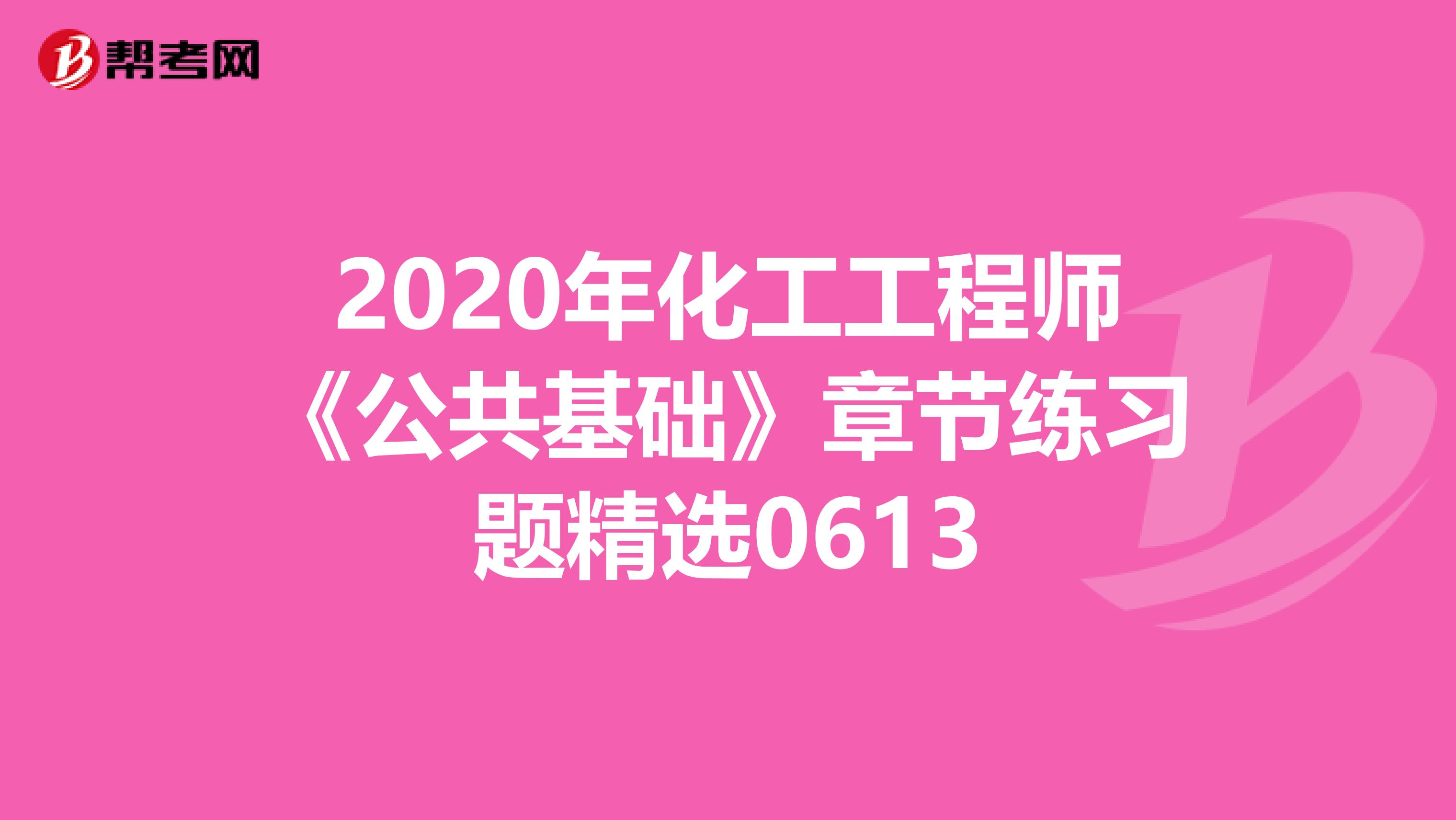 2020年化工工程师《公共基础》章节练习题精选0613