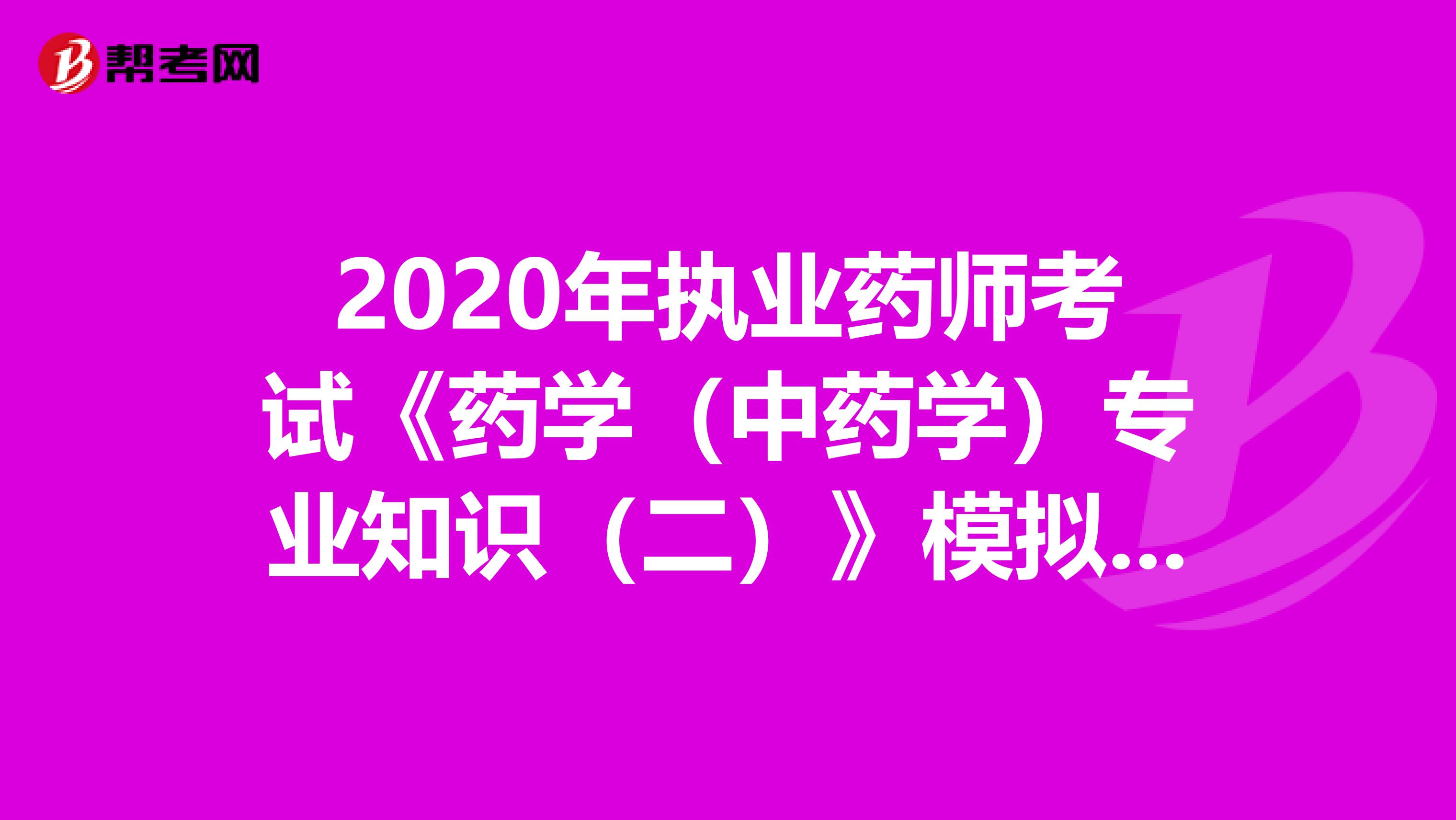 2020年执业药师考试《药学（中药学）专业知识（二）》模拟试题0613