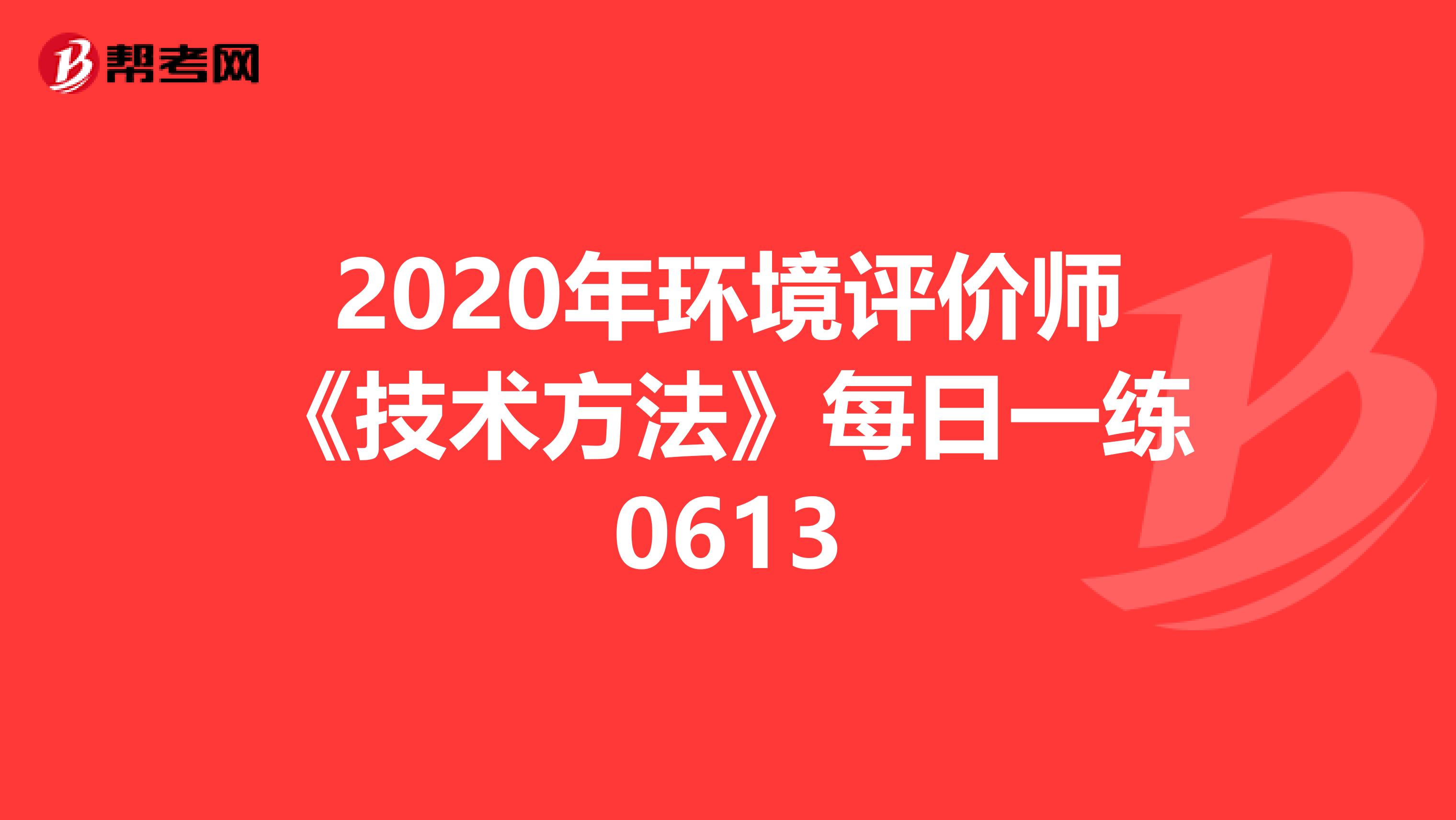 2020年环境评价师《技术方法》每日一练0613