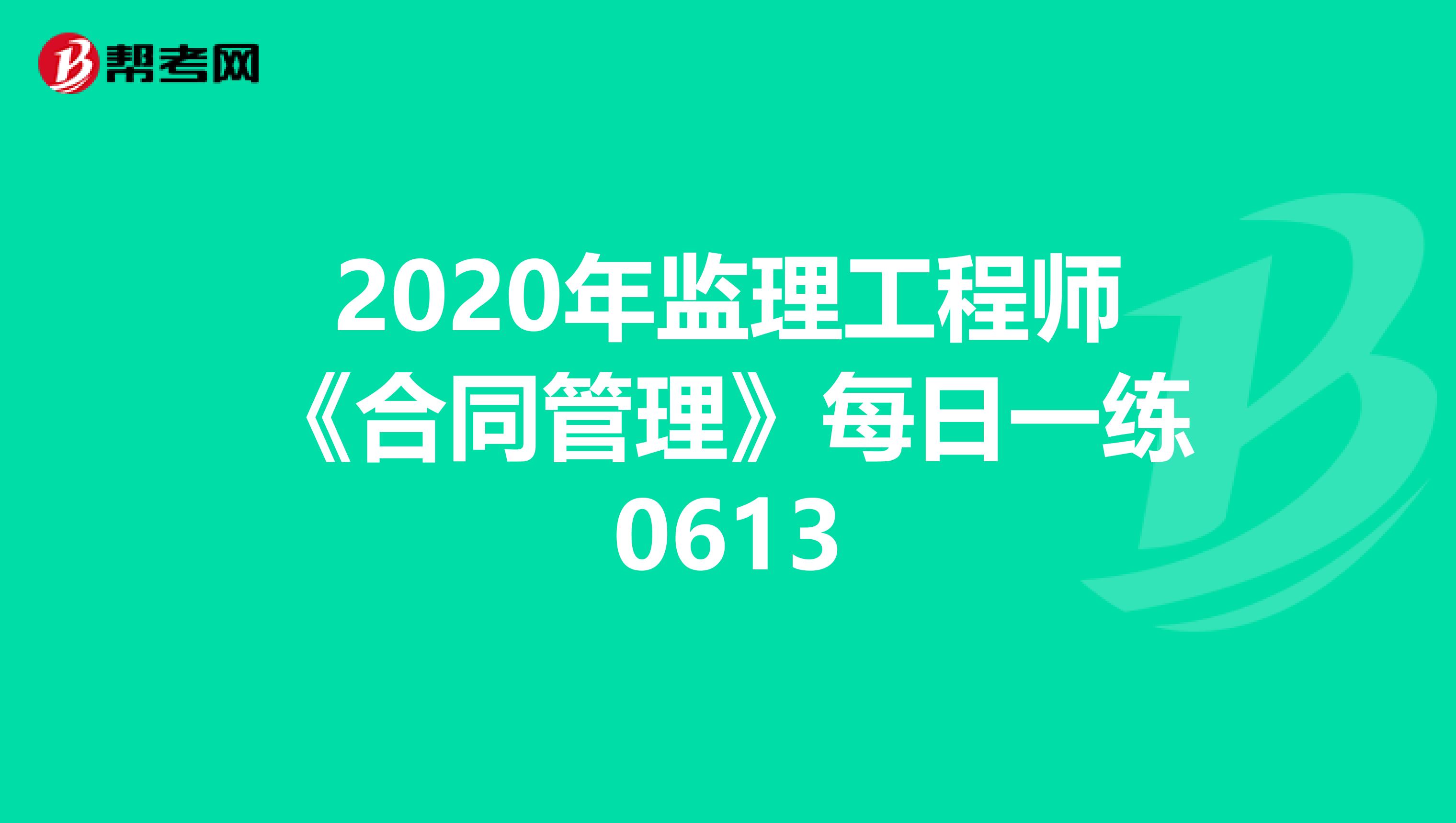 2020年监理工程师《合同管理》每日一练0613