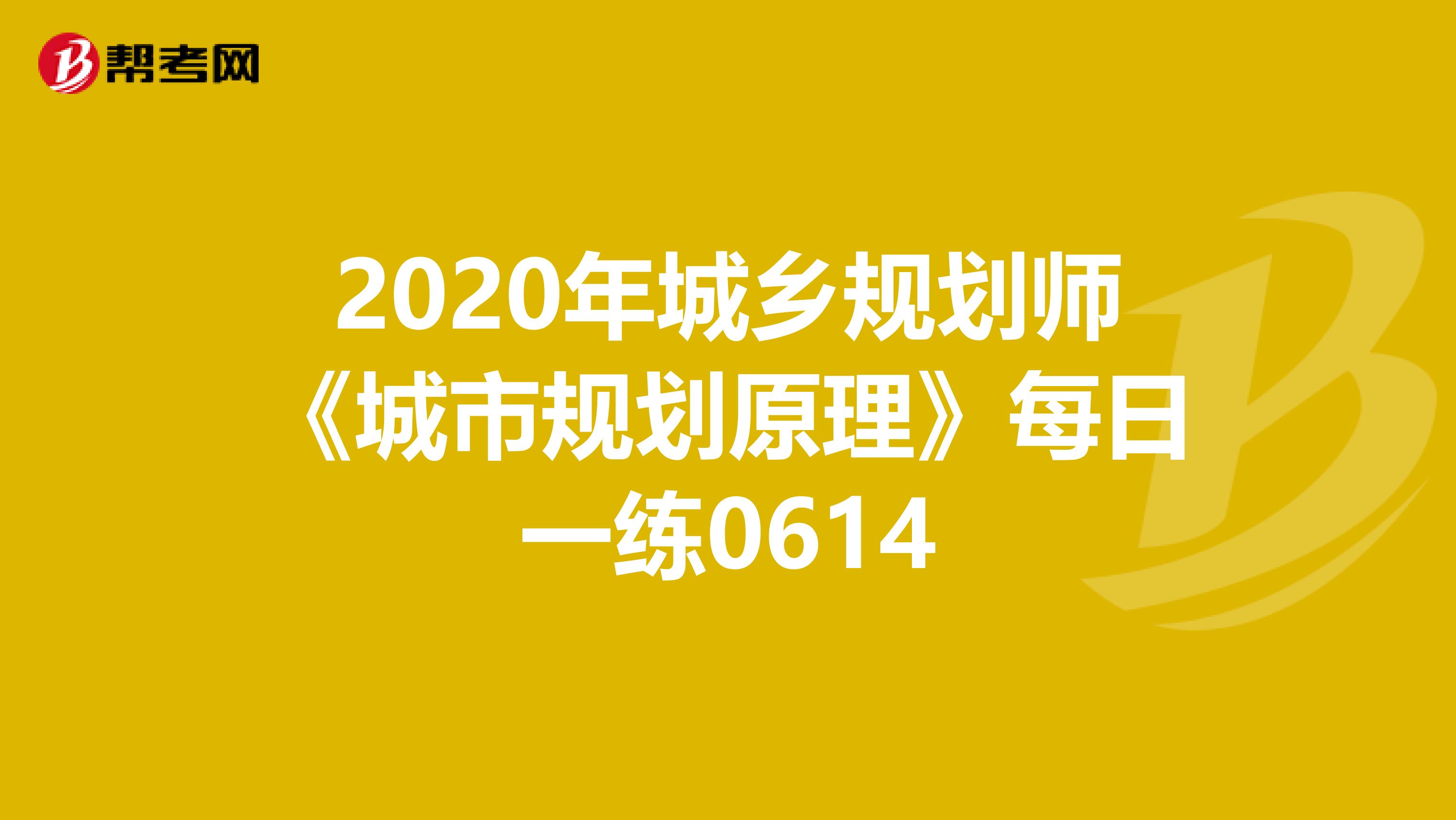 2020年城乡规划师《城市规划原理》每日一练0614