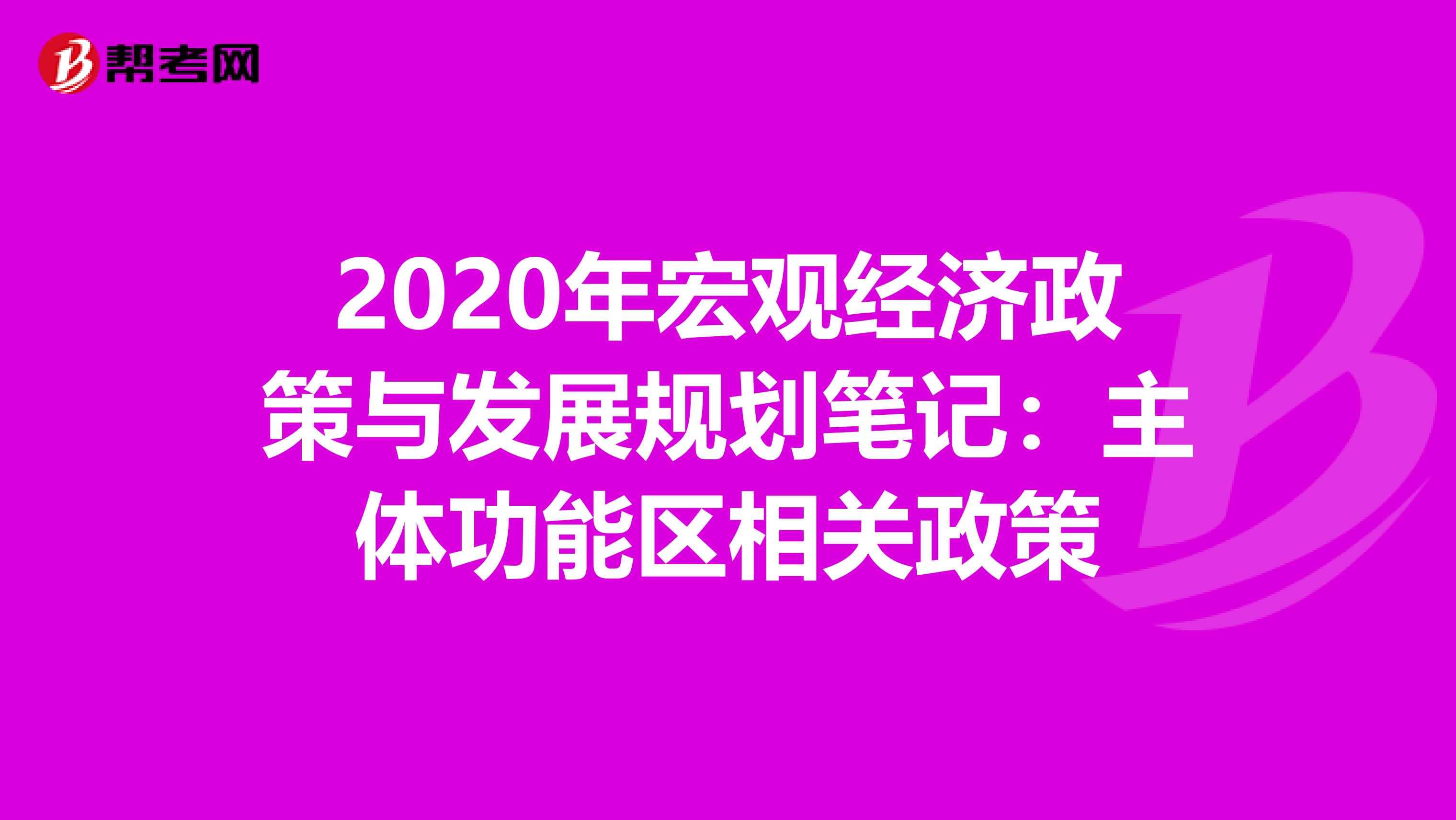 2020年宏观经济政策与发展规划笔记：主体功能区相关政策