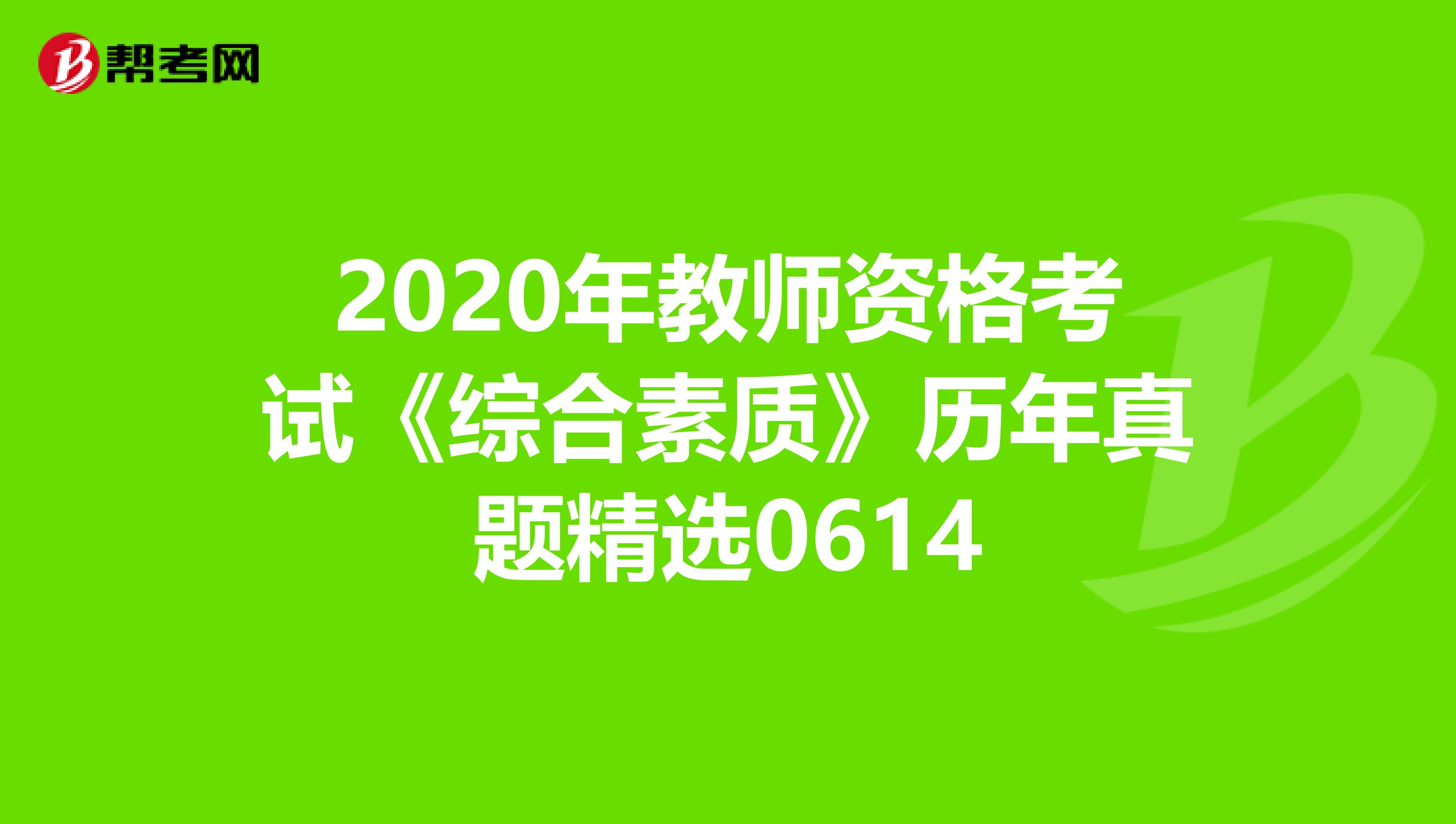 2020年教师资格考试《综合素质》历年真题精选0614