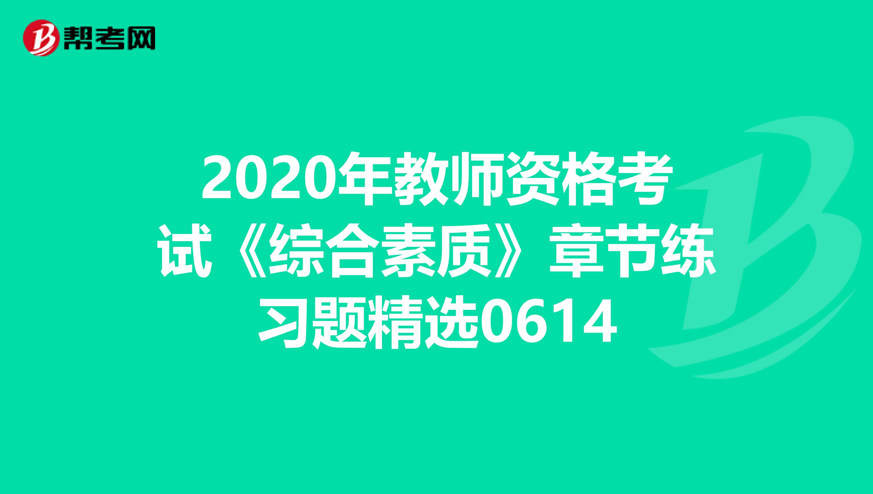 2020年教师资格考试《综合素质》章节练习题精选0614