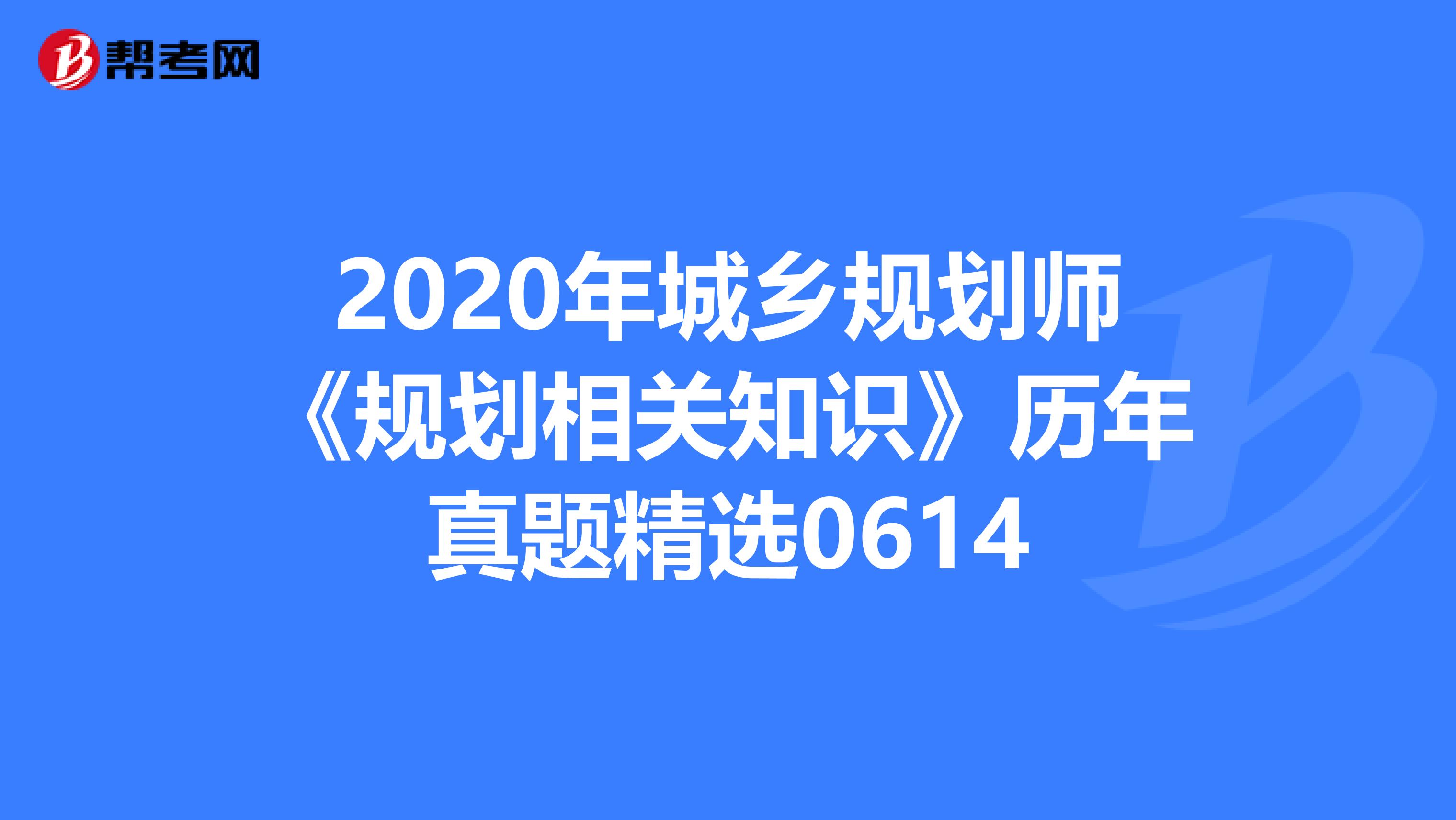 2020年城乡规划师《规划相关知识》历年真题精选0614