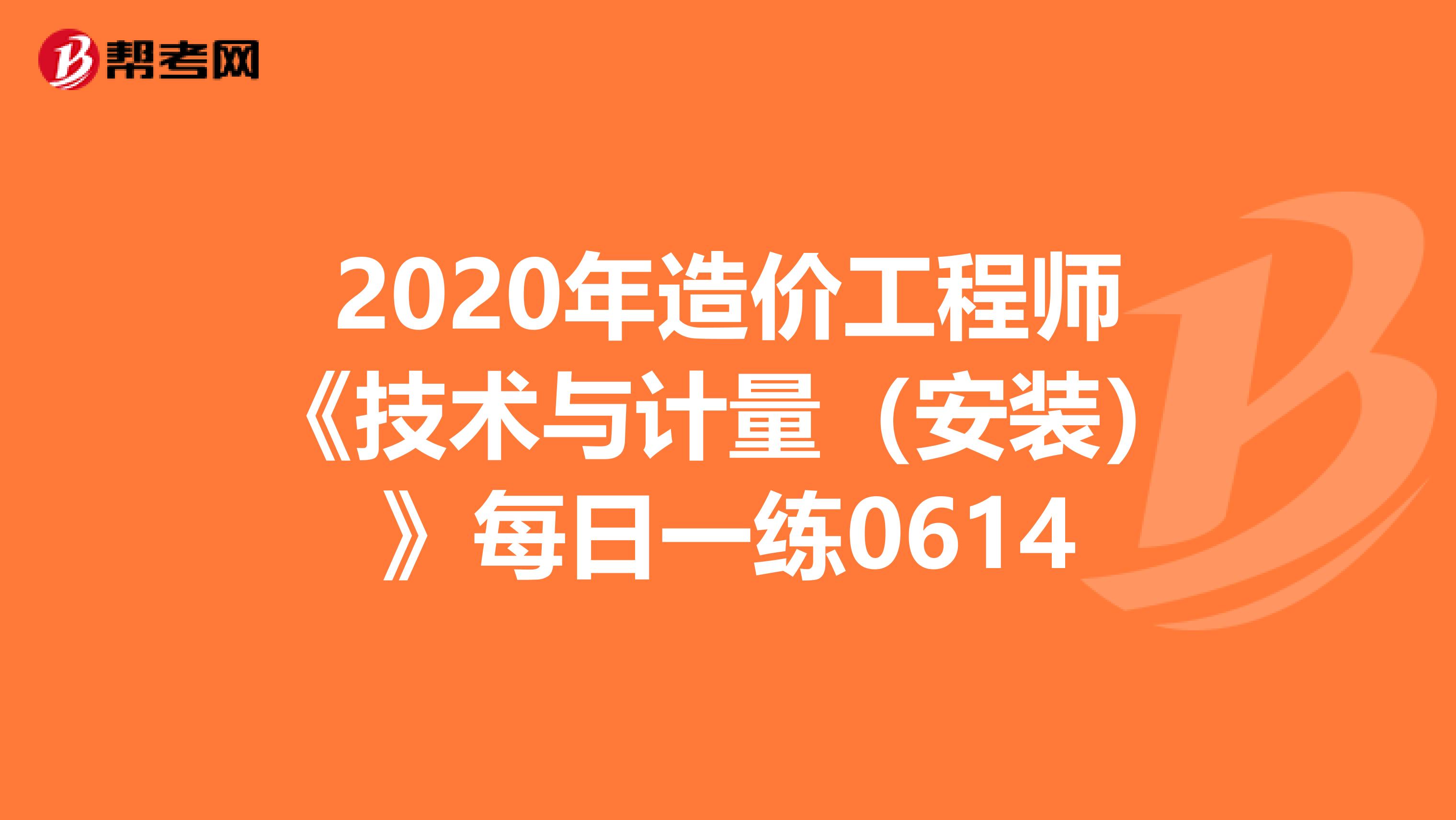 2020年造价工程师《技术与计量（安装）》每日一练0614