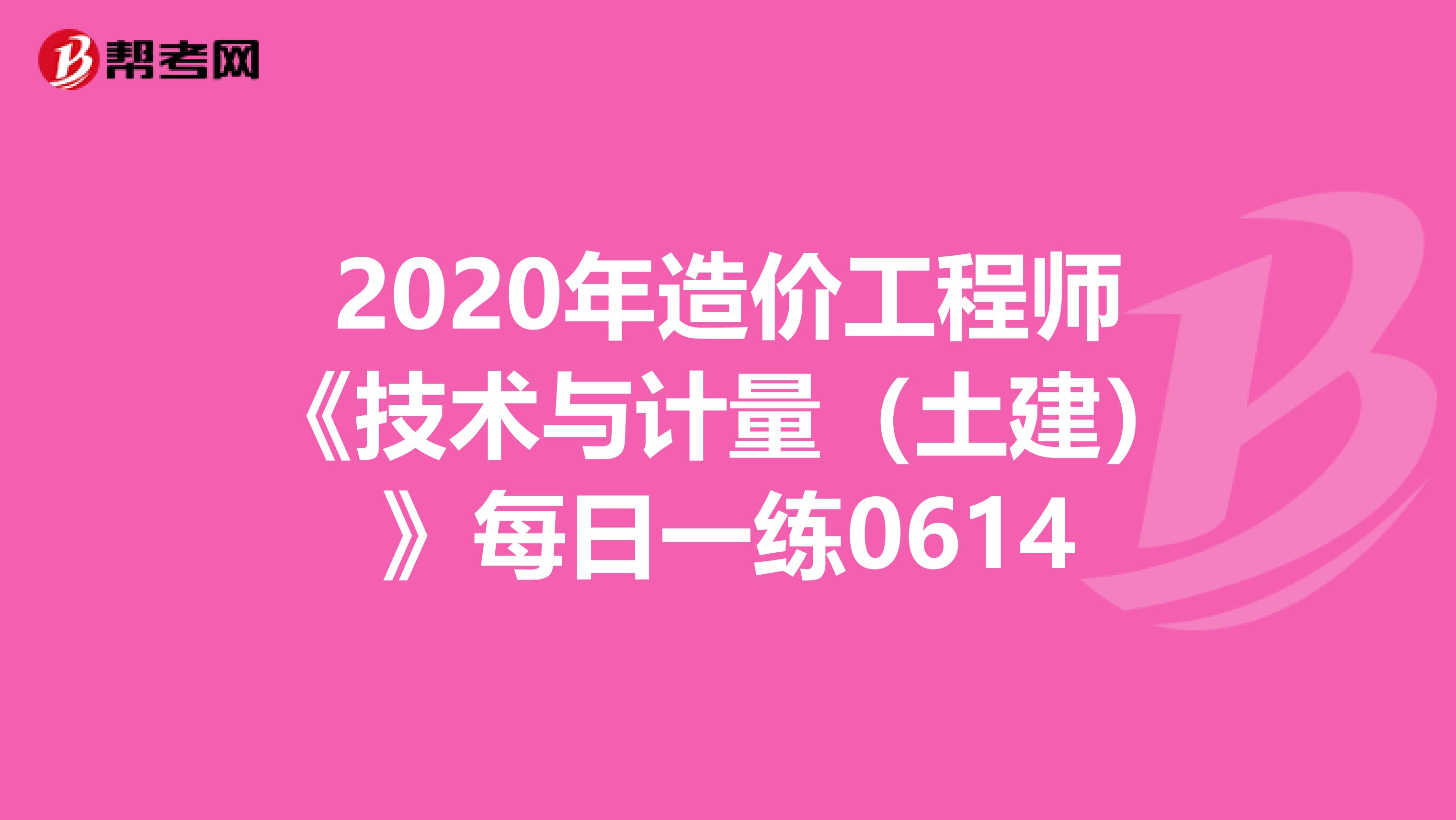 2020年造价工程师《技术与计量（土建）》每日一练0614