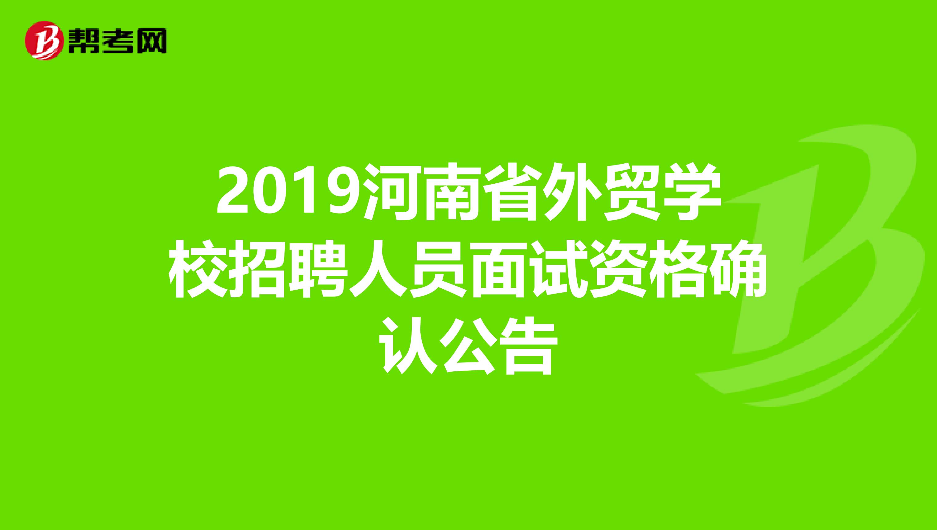 2019河南省外贸学校招聘人员面试资格确认公告