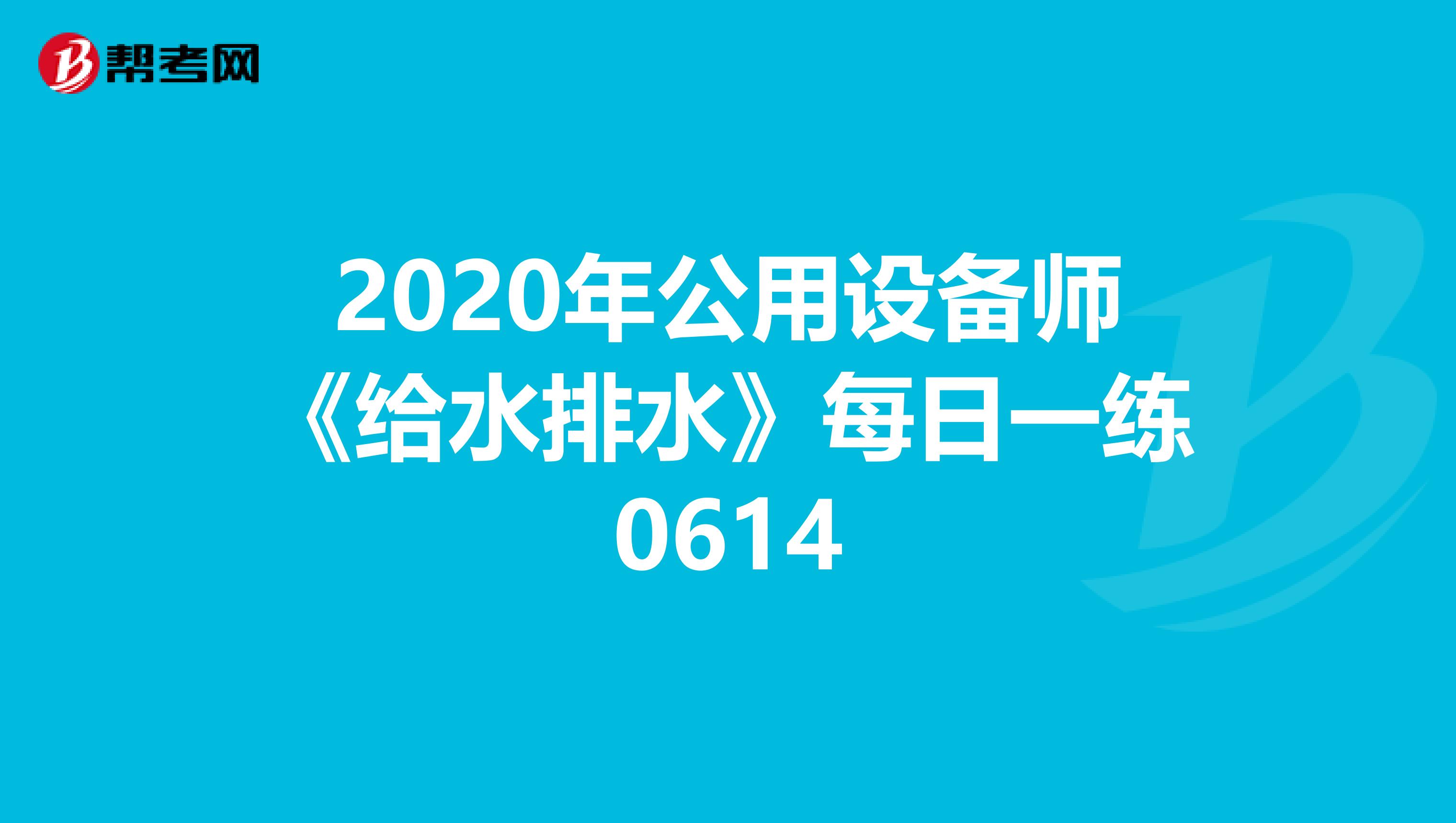 2020年公用设备师《给水排水》每日一练0614