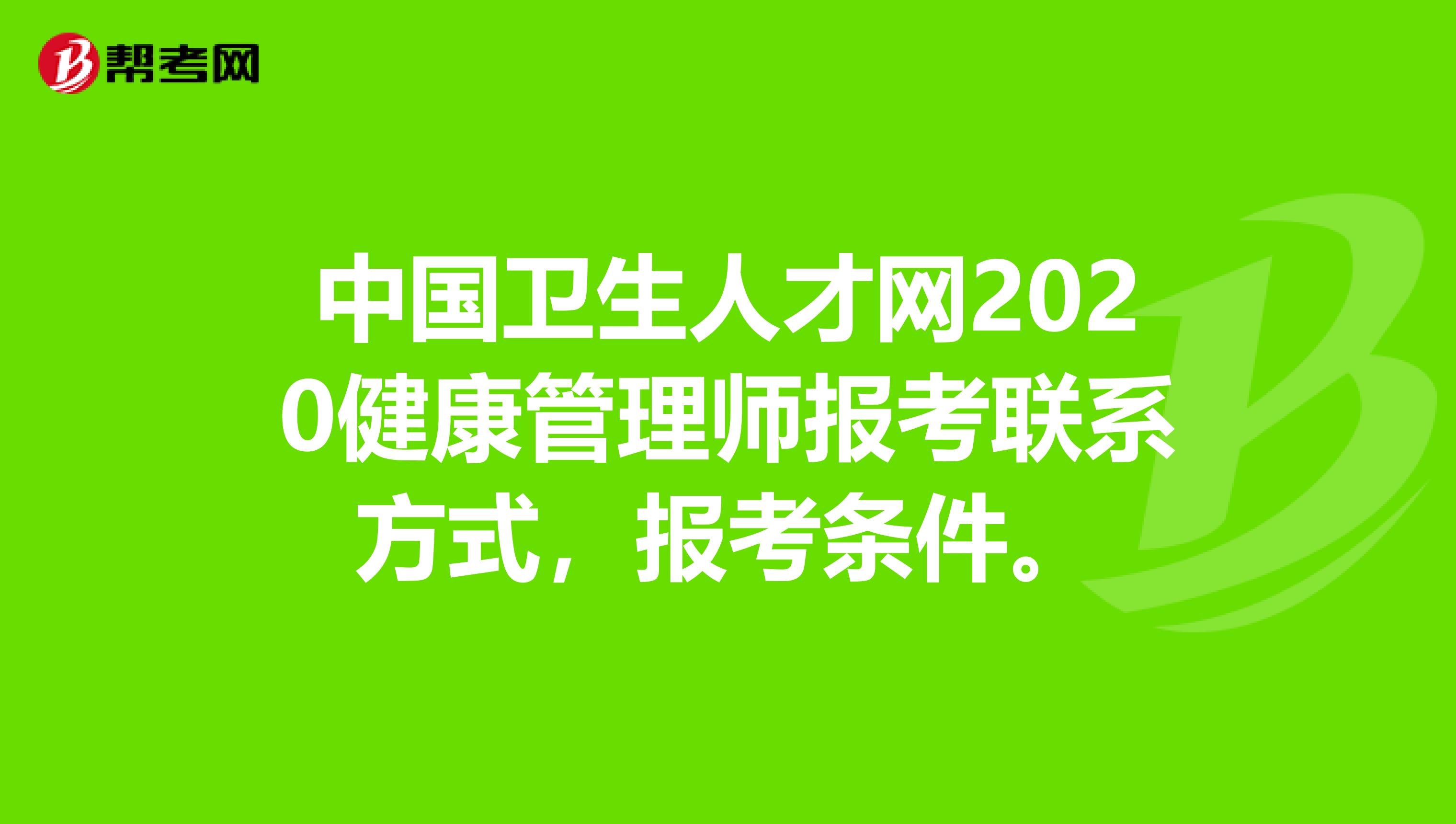 中國衛生人才網2020健康管理師報考聯系方式，報考條件。