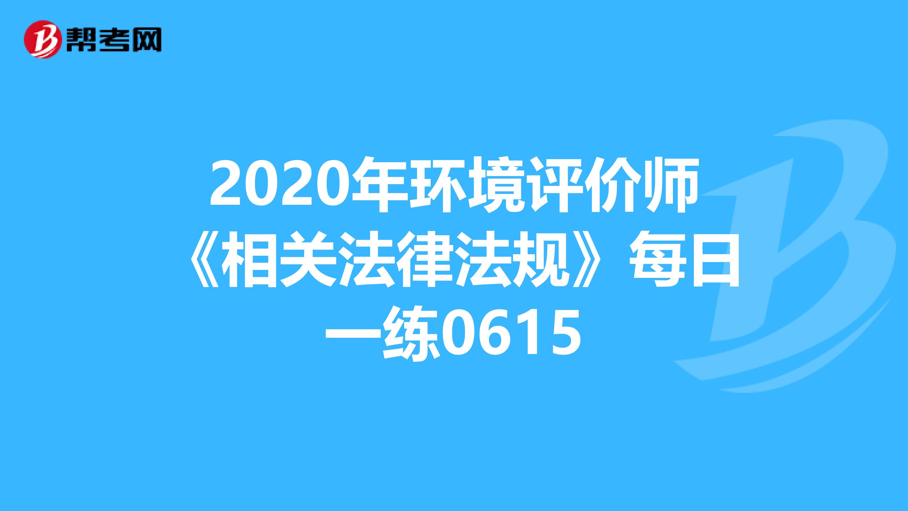 2020年环境评价师《相关法律法规》每日一练0615
