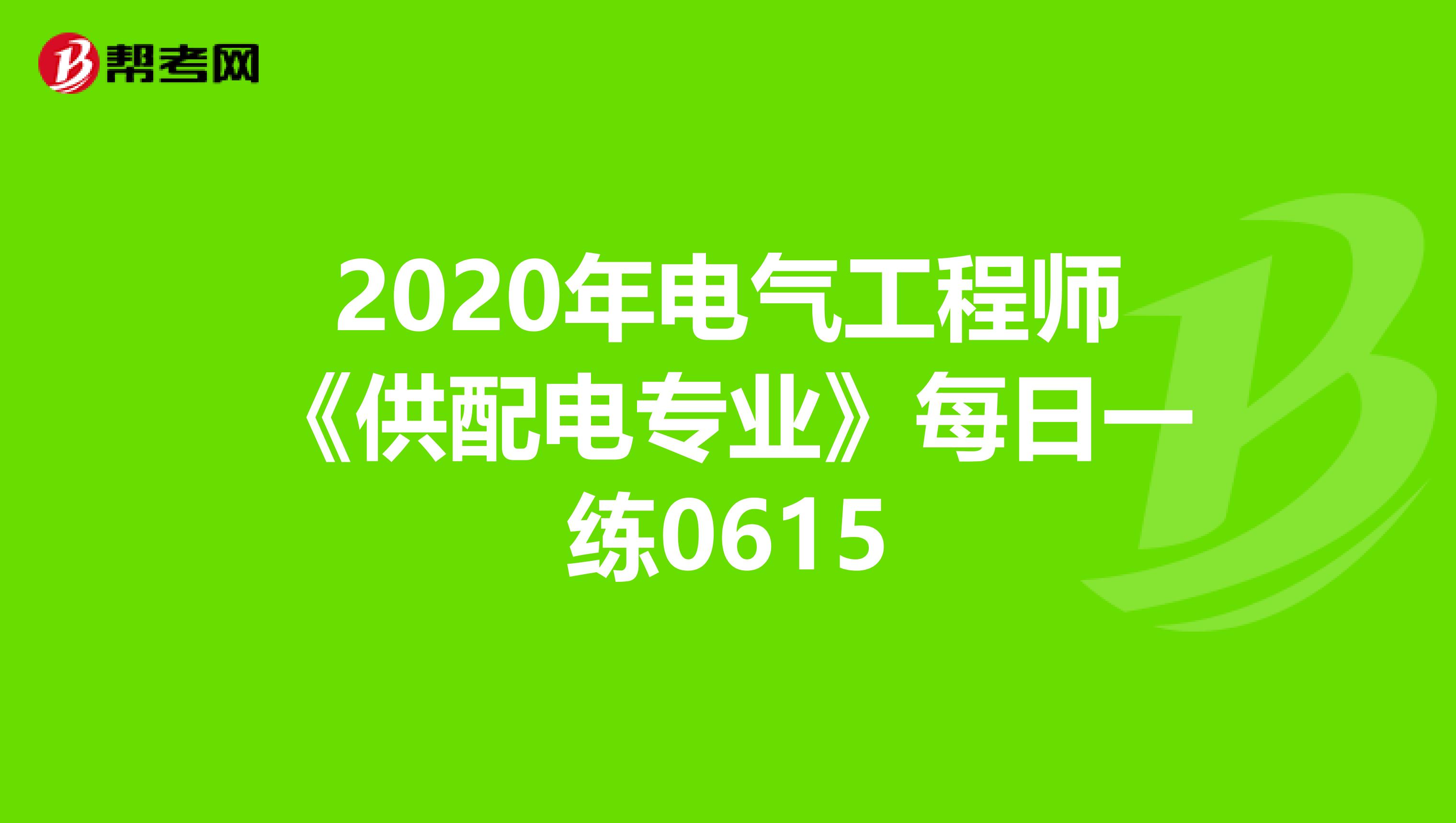 2020年电气工程师《供配电专业》每日一练0615