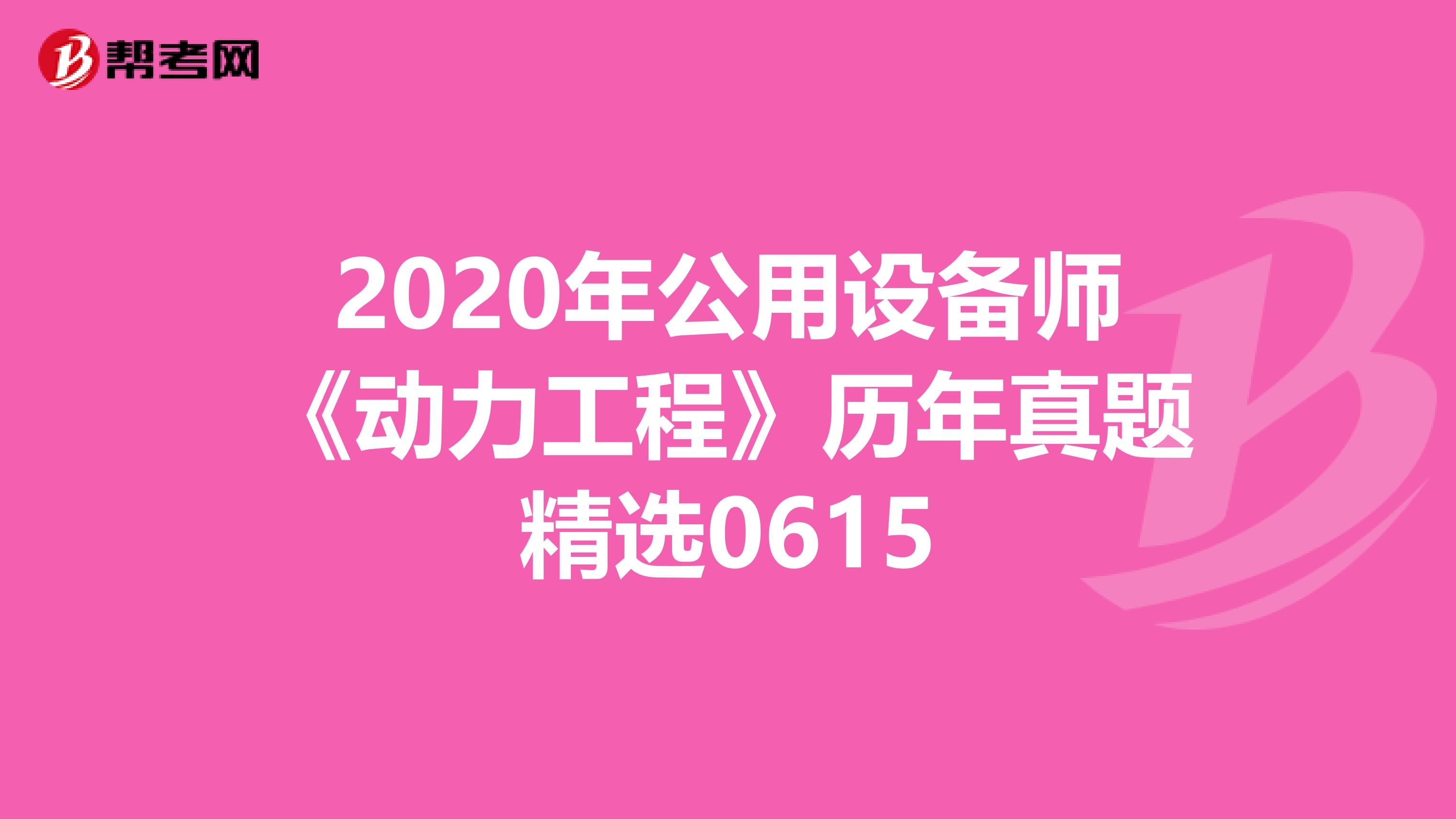 2020年公用设备师《动力工程》历年真题精选0615