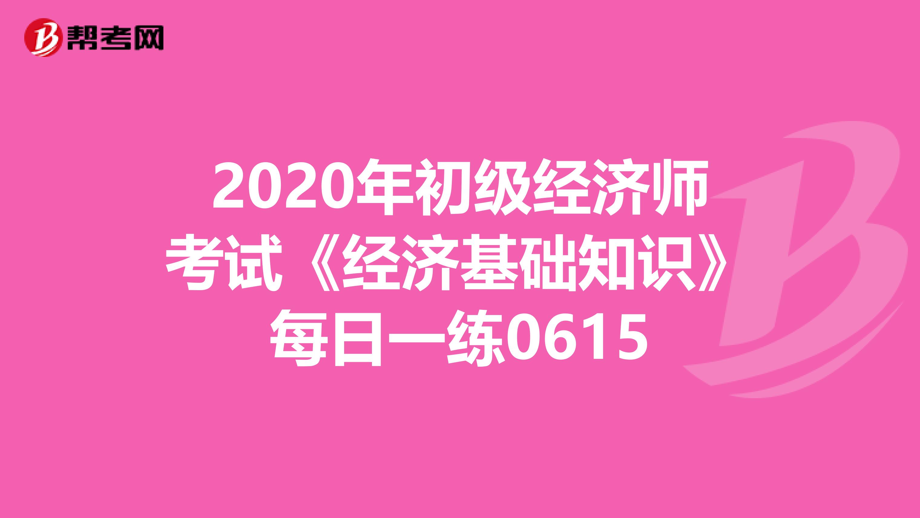 2020年初级经济师考试《经济基础知识》每日一练0615