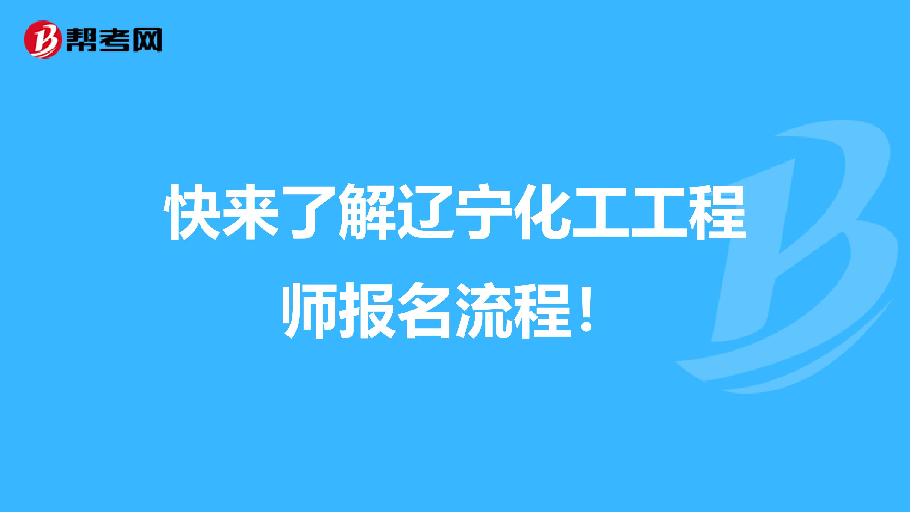 快来了解辽宁化工工程师报名流程！