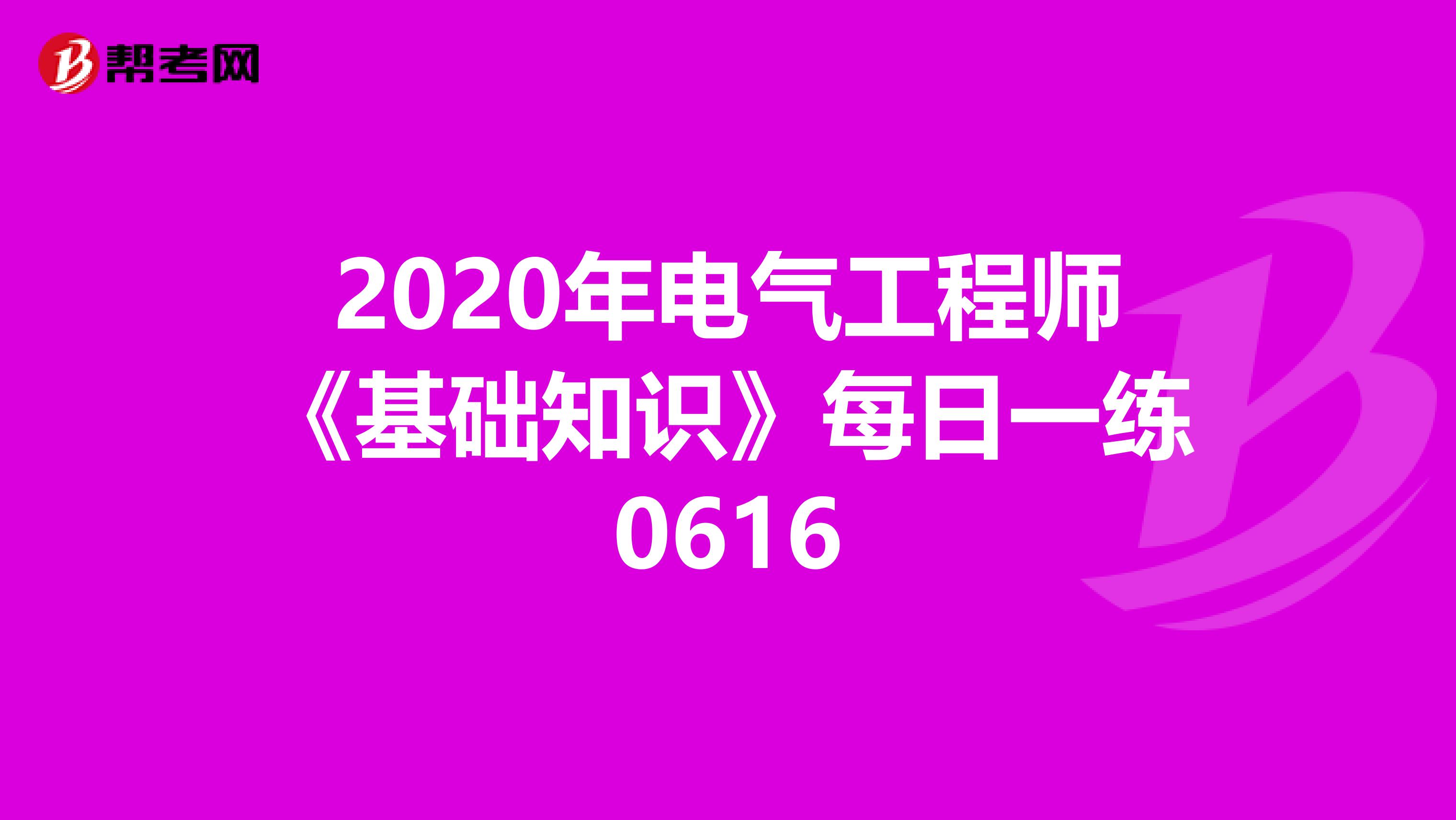 2020年电气工程师《基础知识》每日一练0616