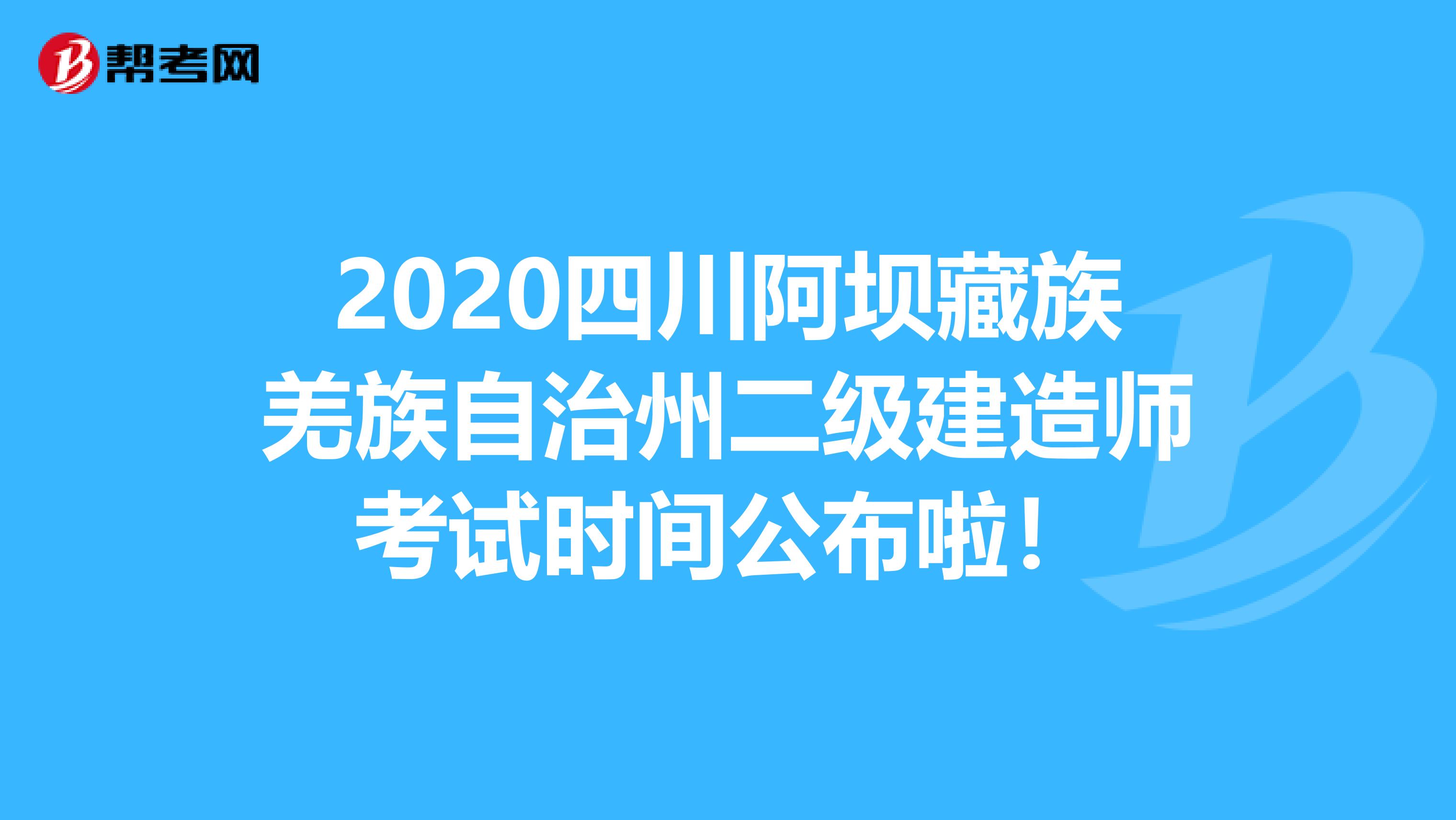 2020四川阿坝藏族羌族自治州二级建造师考试时间公布啦！