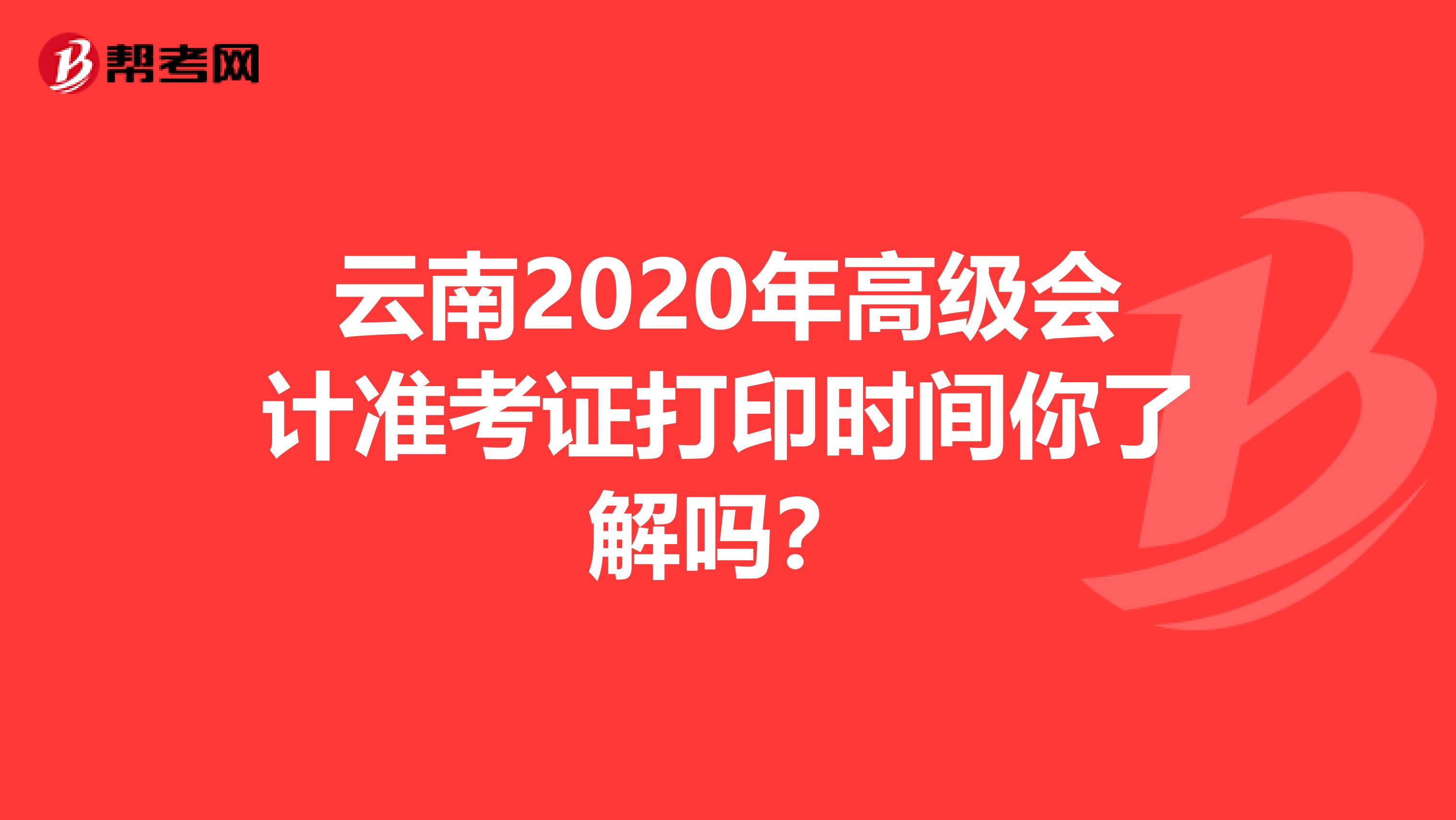 云南2020年高级会计准考证打印时间你了解吗？