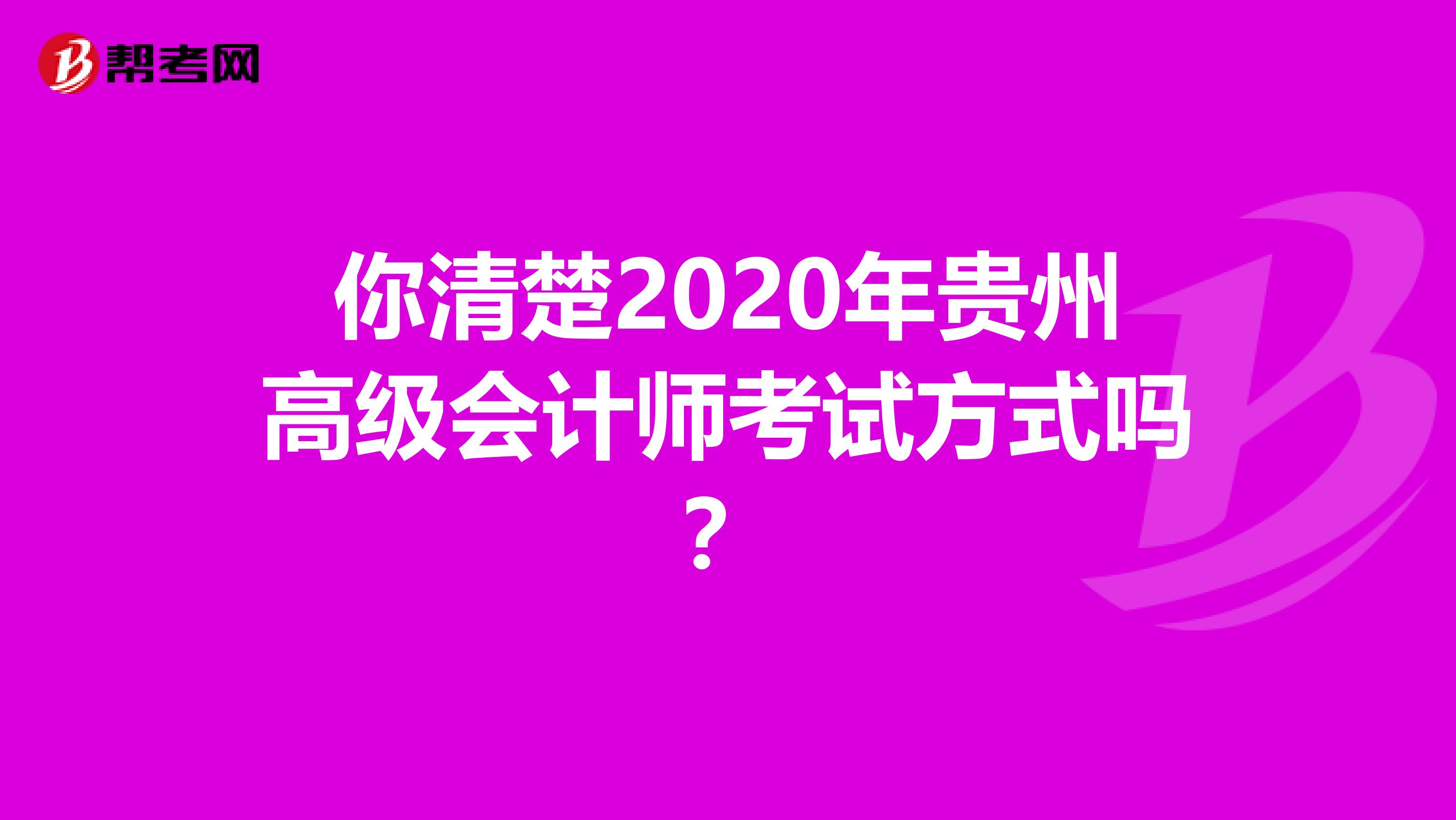 你清楚2020年貴州高級會(huì)計(jì)師考試方式嗎？