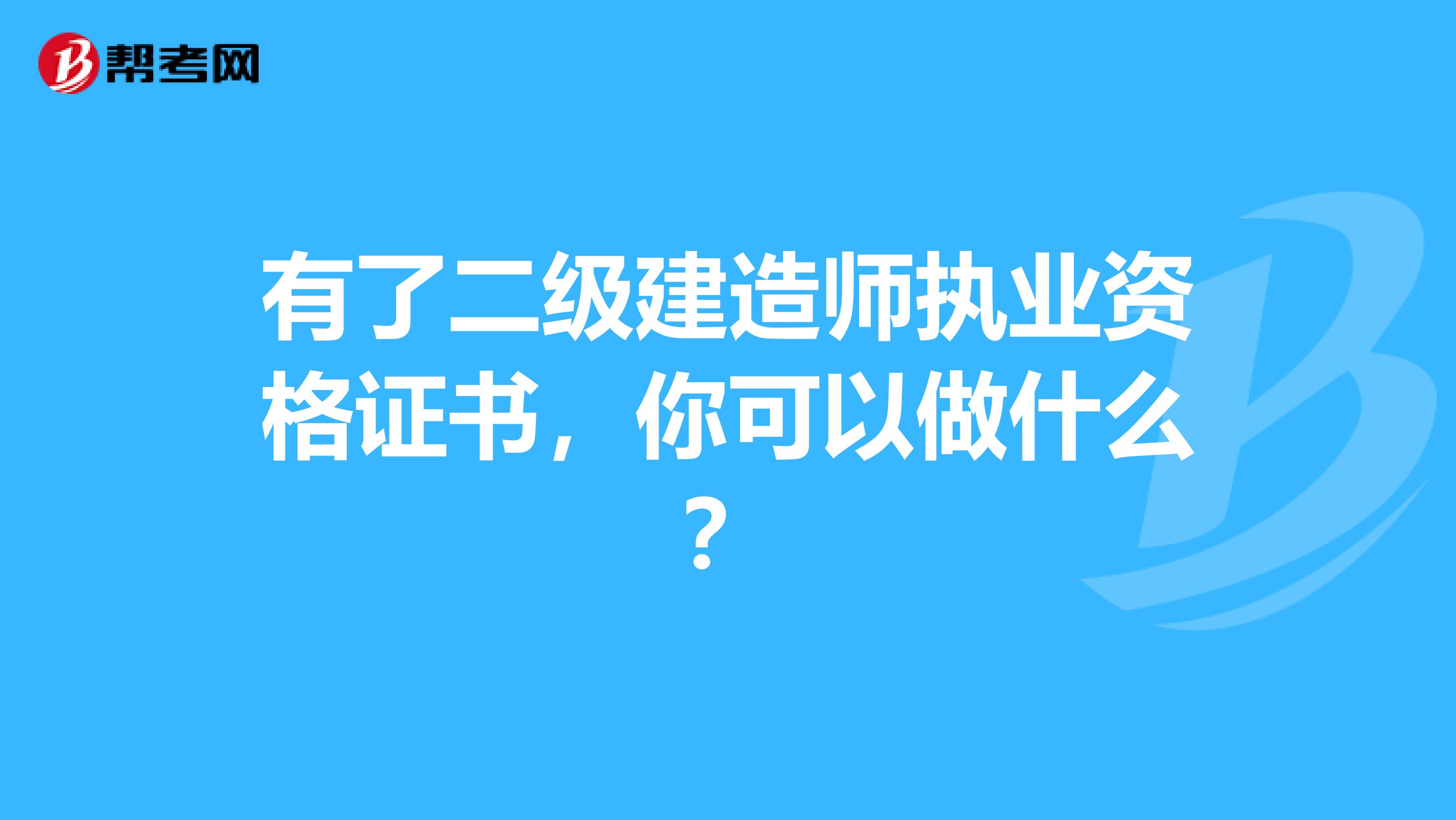 有了二级建造师执业资格证书，你可以做什么？