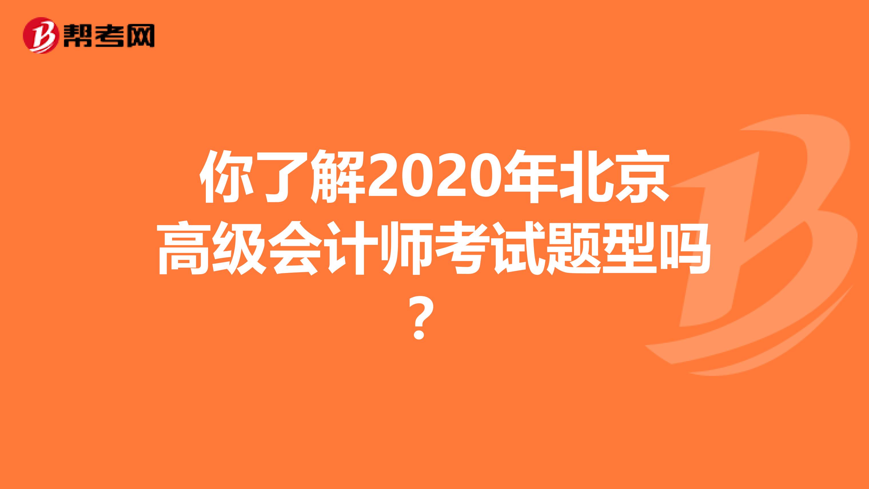 你了解2020年北京高级会计师考试题型吗？