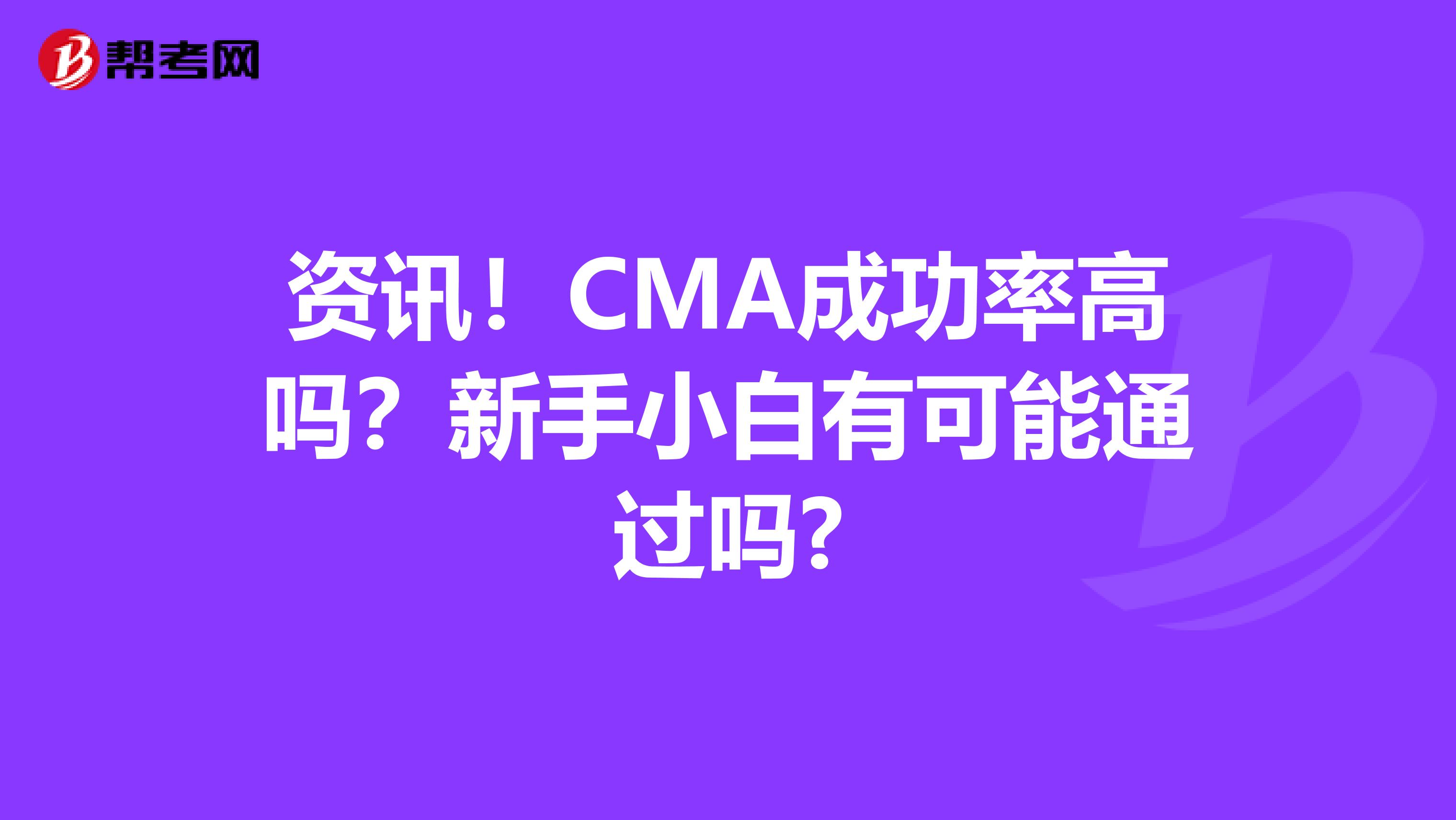 資訊！CMA成功率高嗎？新手小白有可能通過(guò)嗎?