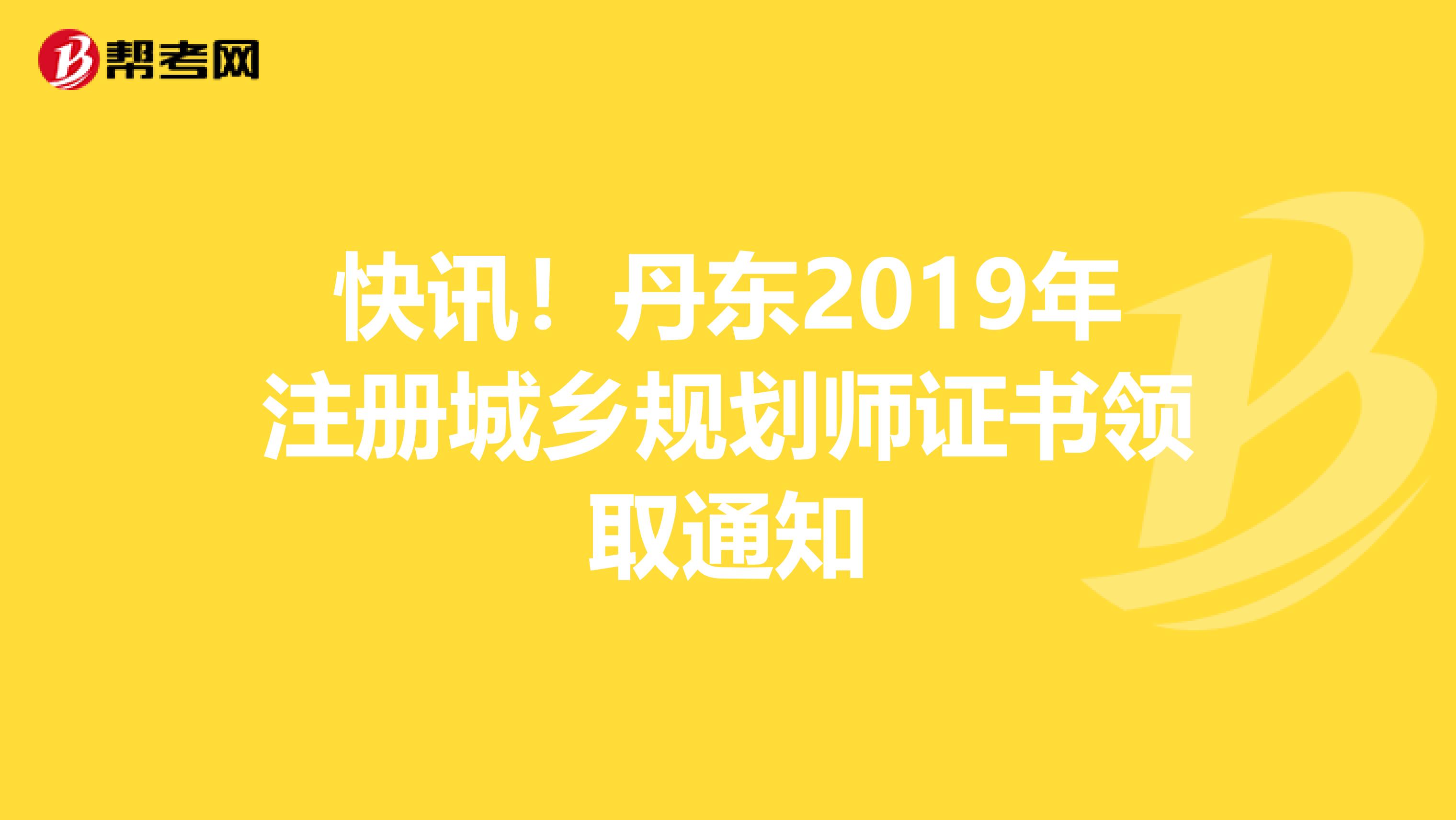 快讯！丹东2019年注册城乡规划师证书领取通知