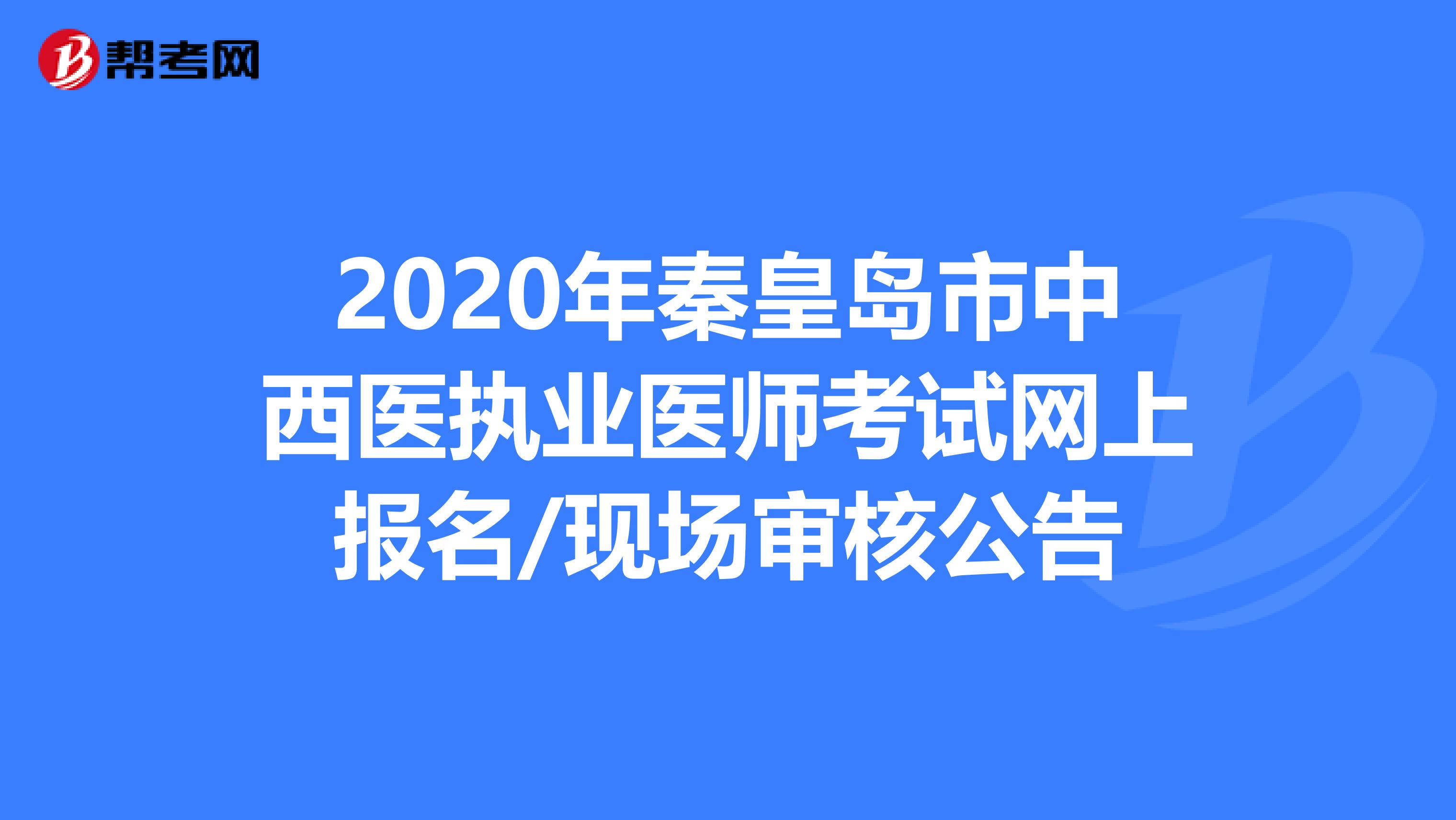 2020年秦皇島市中西醫執業醫師考試網上報名/現場審核公告