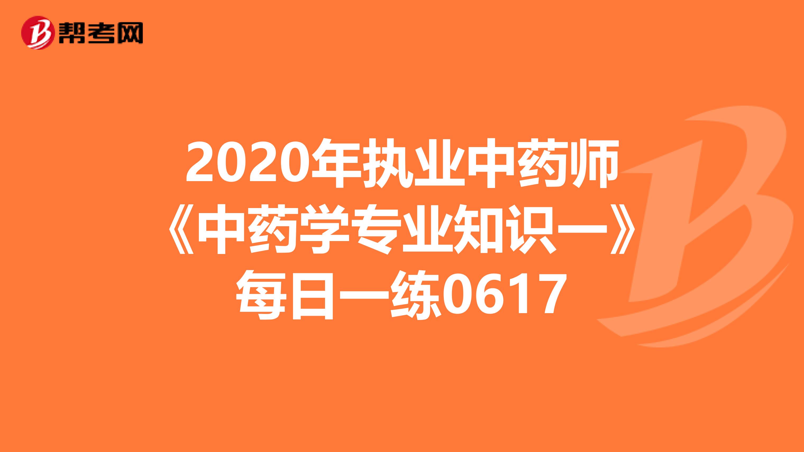 2020年执业中药师《中药学专业知识一》每日一练0617