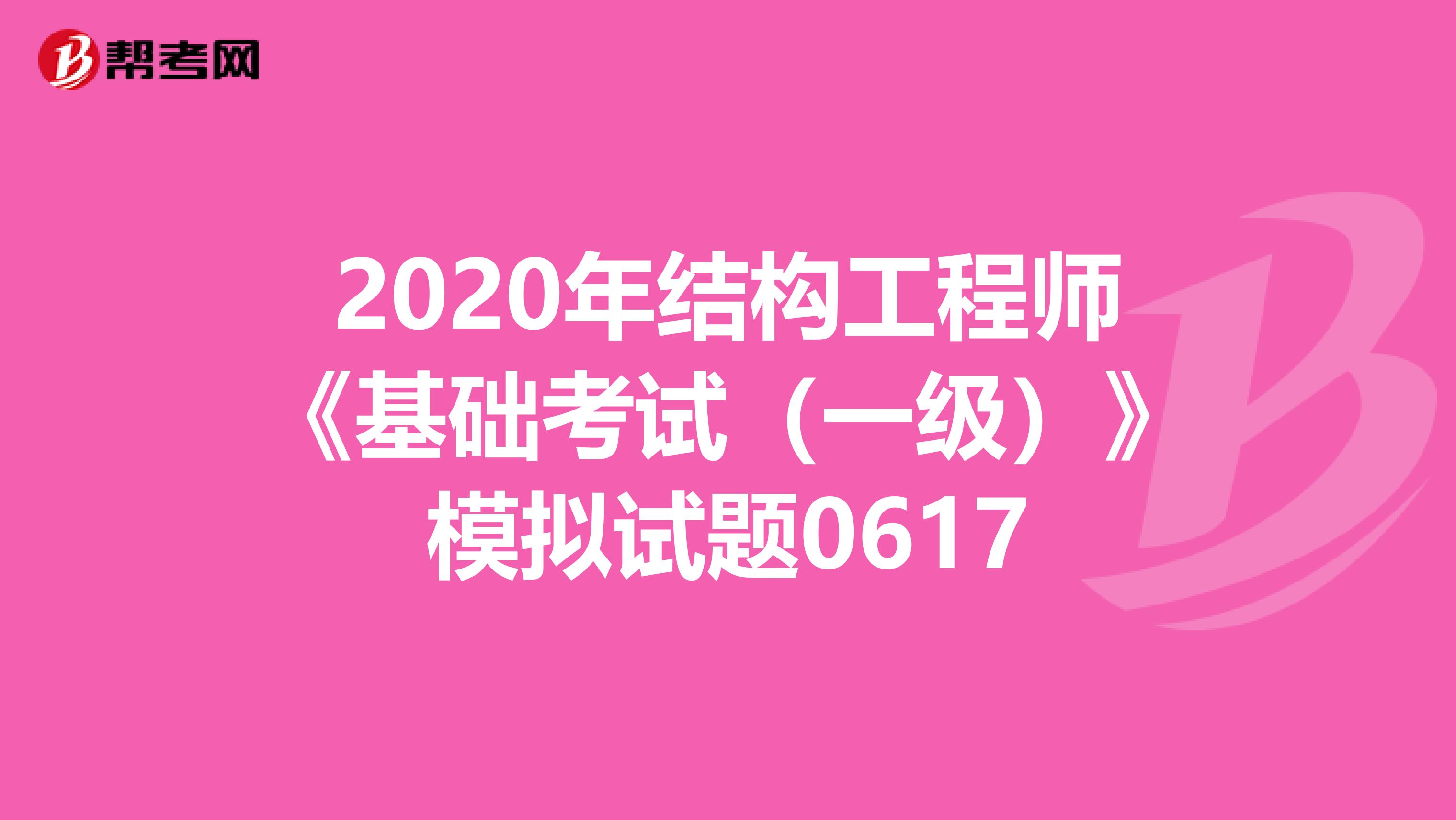 2020年结构工程师《基础考试（一级）》模拟试题0617