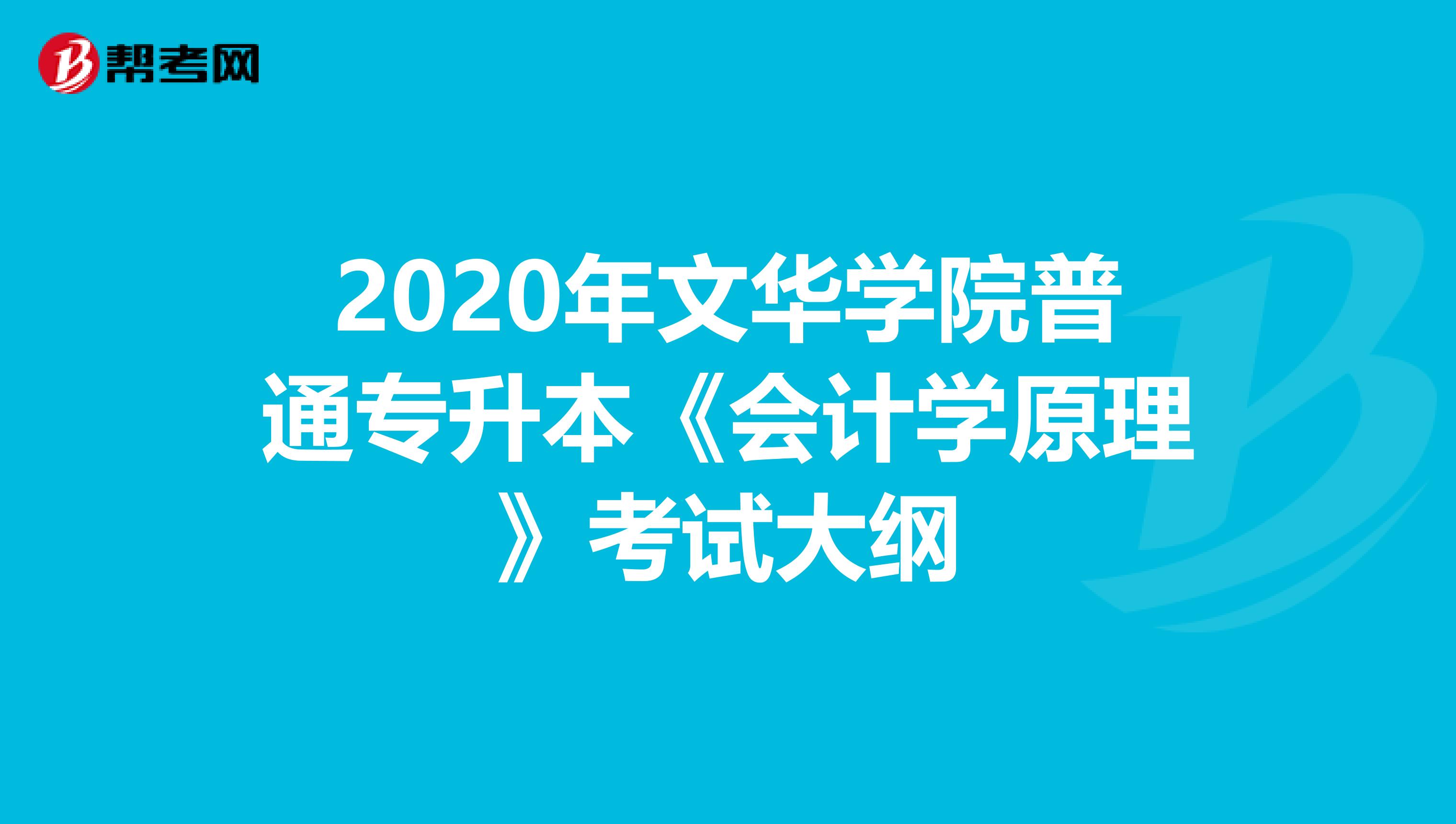 2020年文华学院普通专升本《会计学原理》考试大纲