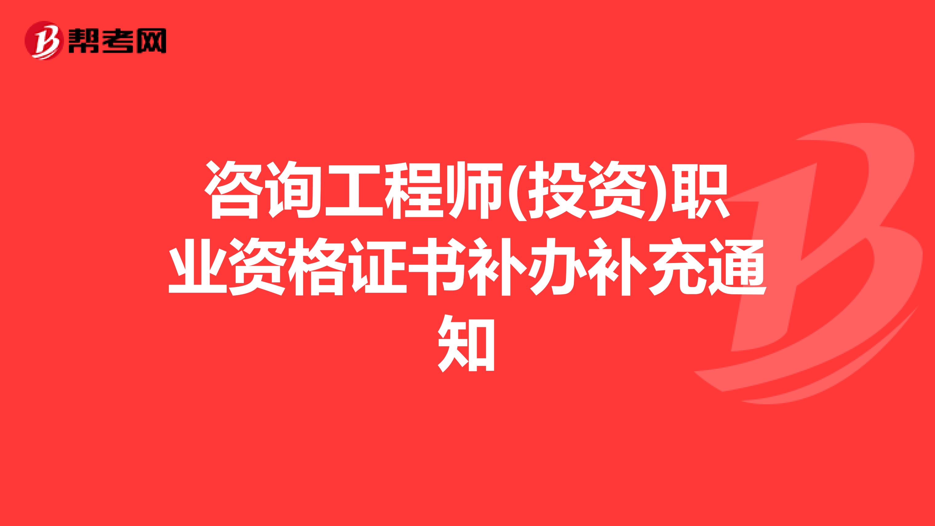 咨询工程师(投资)职业资格证书补办补充通知