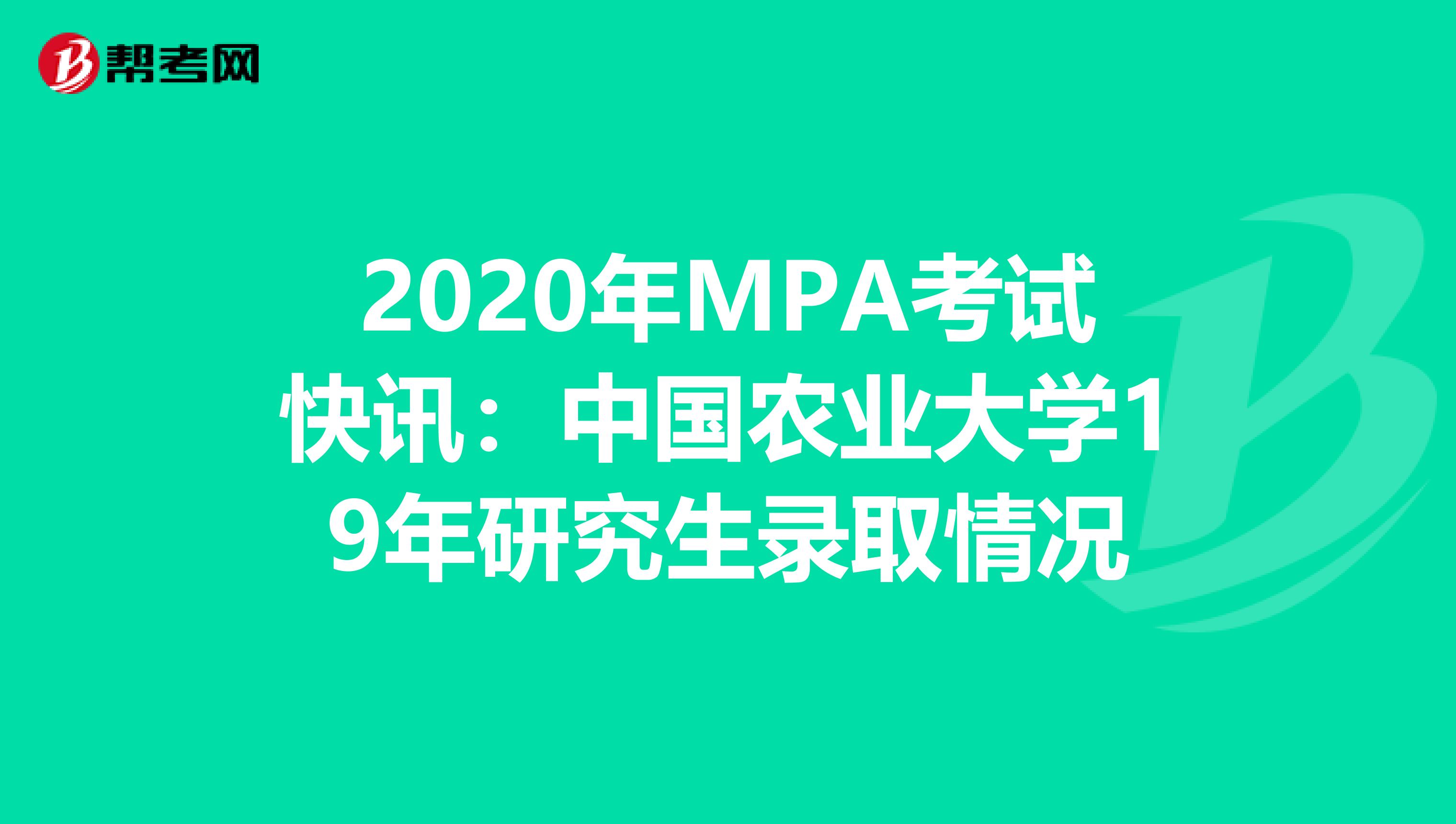 2020年MPA考试快讯：中国农业大学19年研究生录取情况