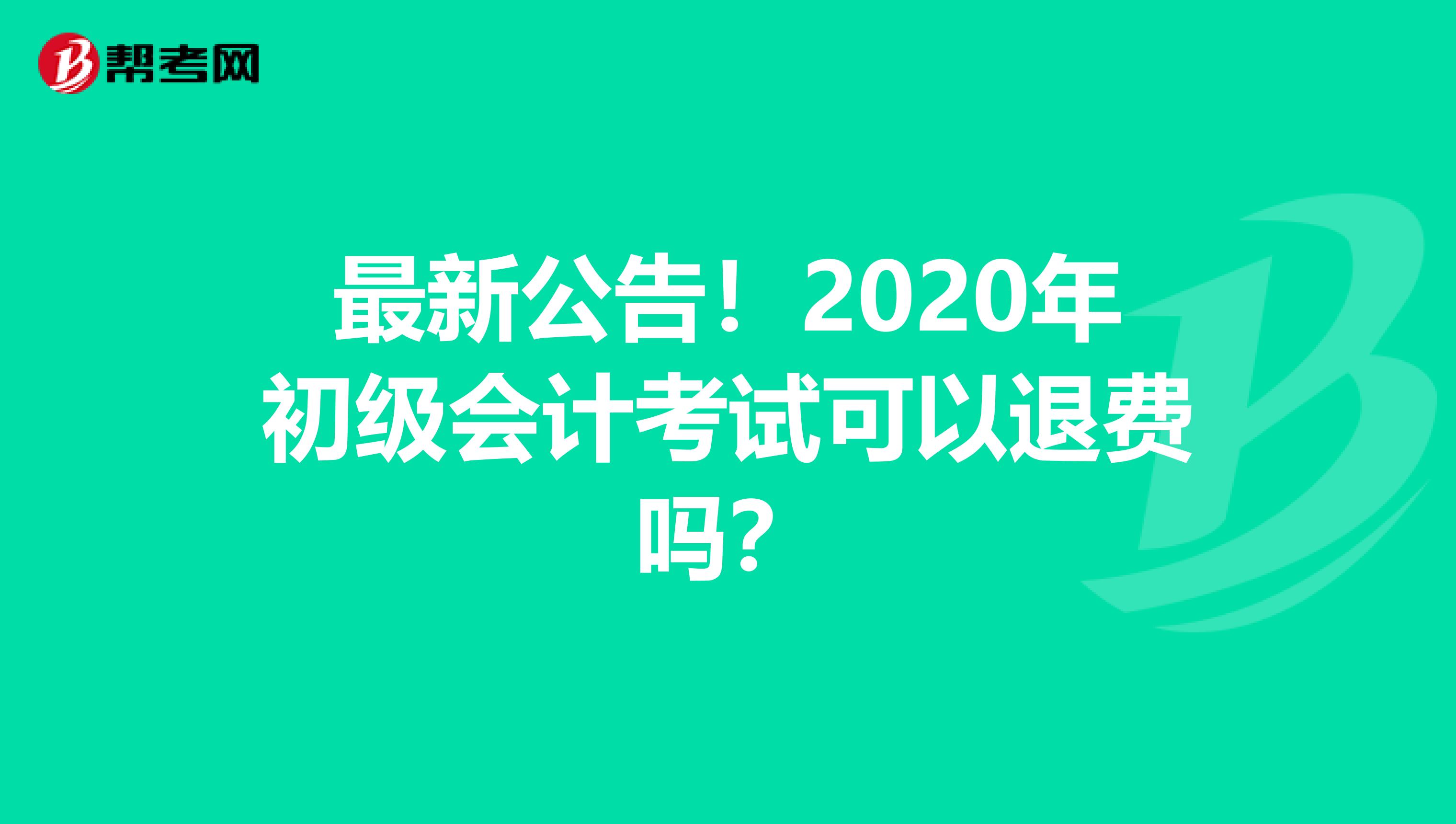 最新公告！2020年初级会计考试可以退费吗？