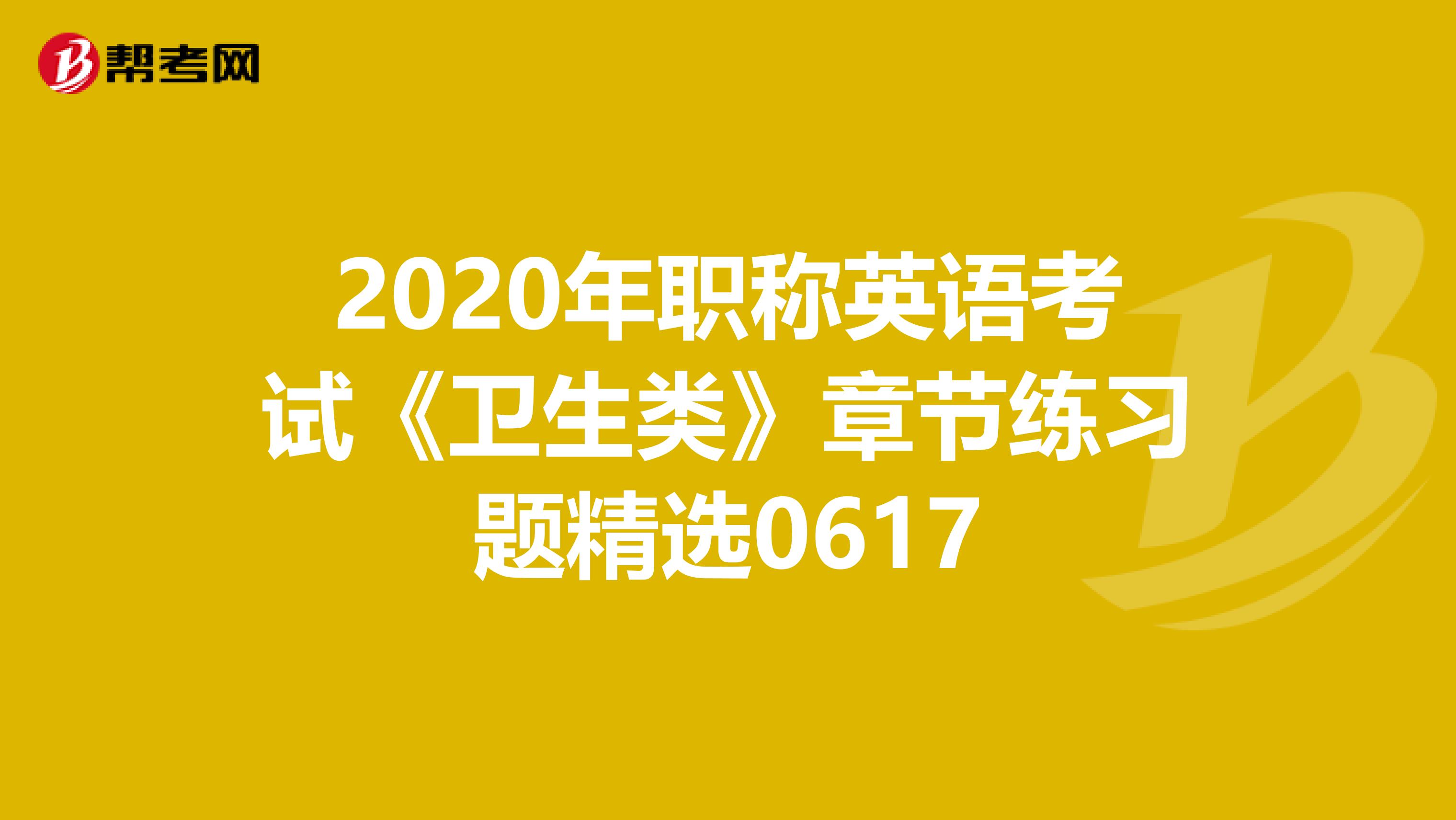 2020年职称英语考试《卫生类》章节练习题精选0617