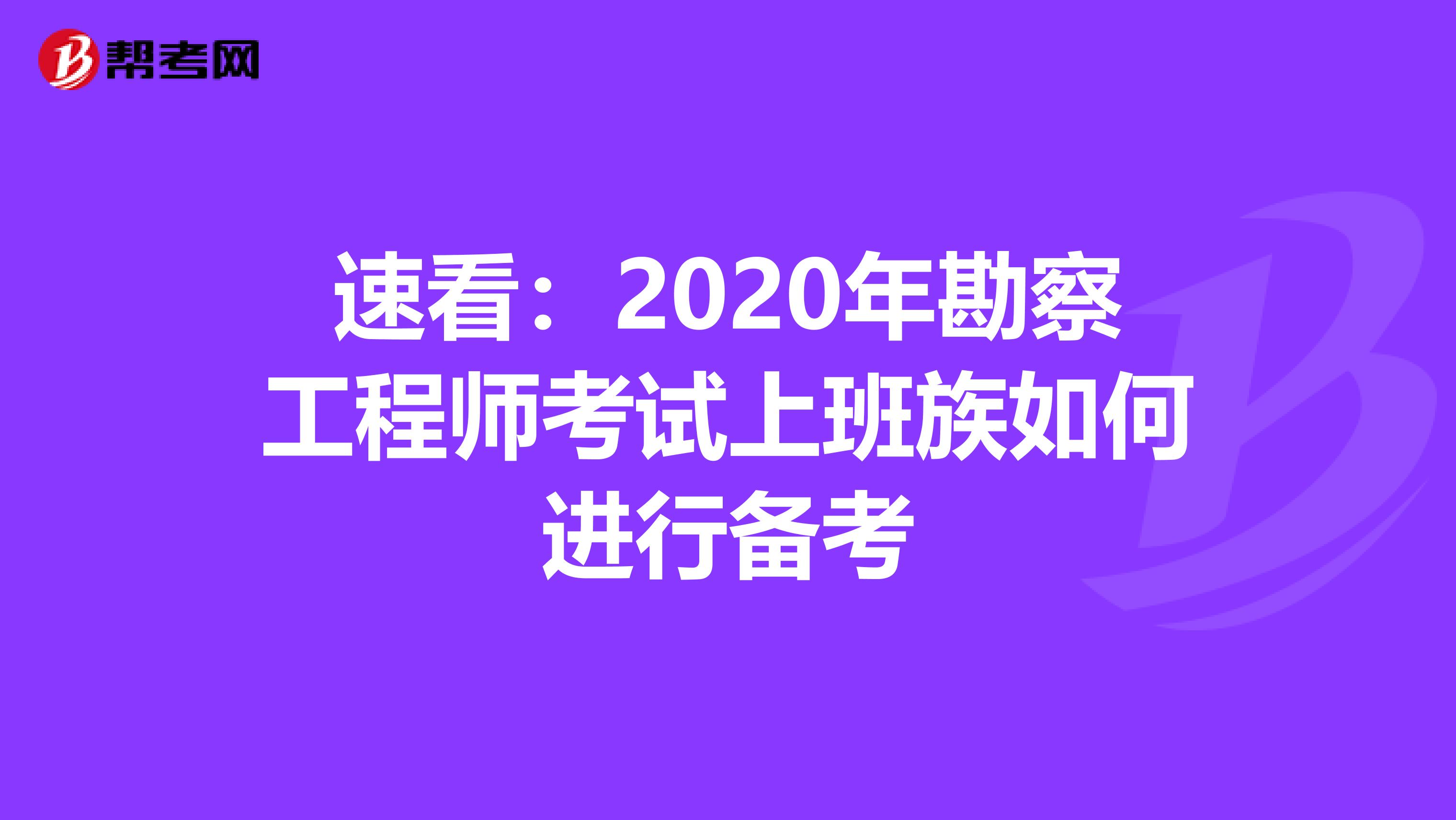 速看：2020年勘察工程师考试上班族如何进行备考