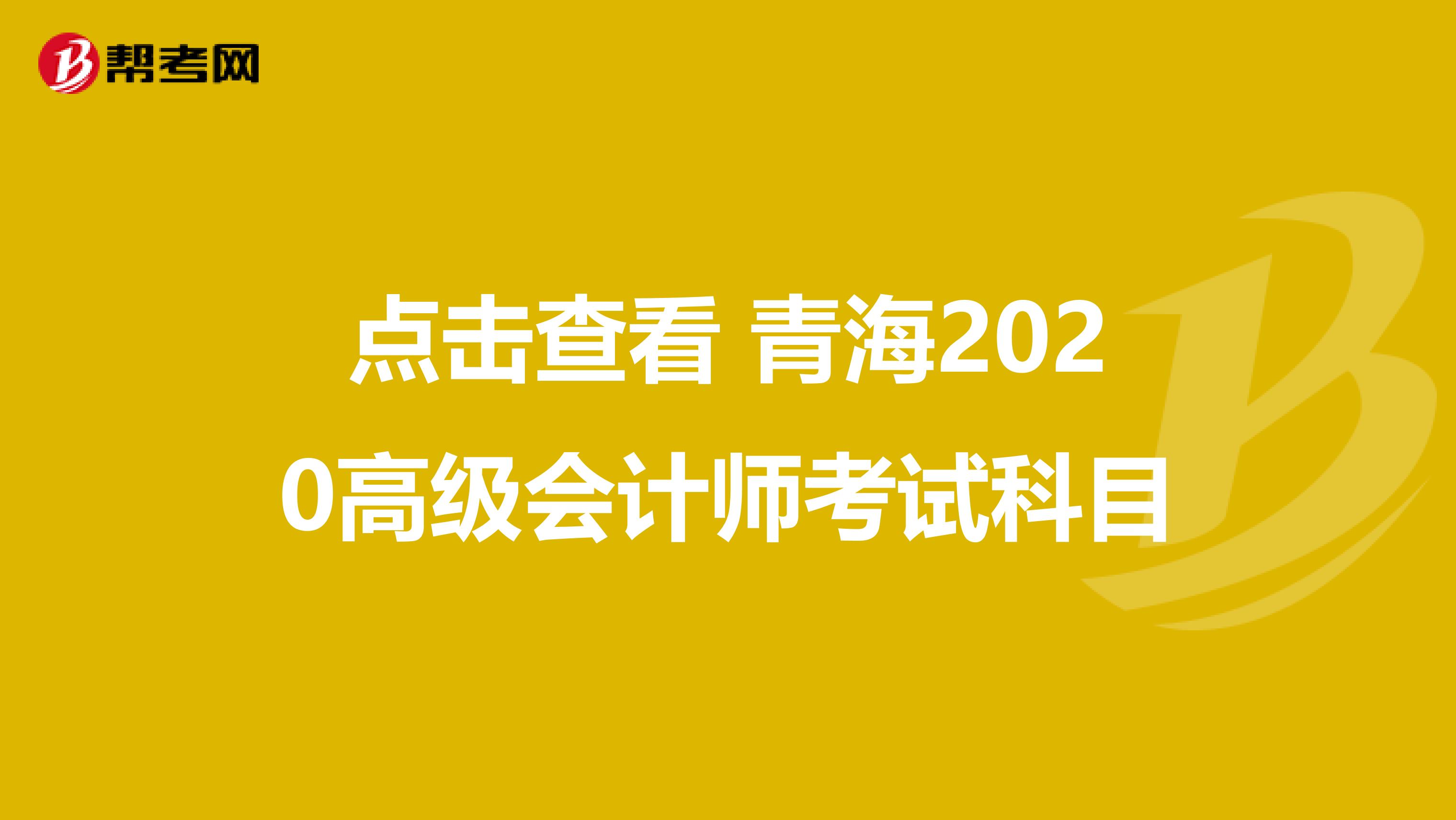 點(diǎn)擊查看 青海2020高級會計(jì)師考試科目