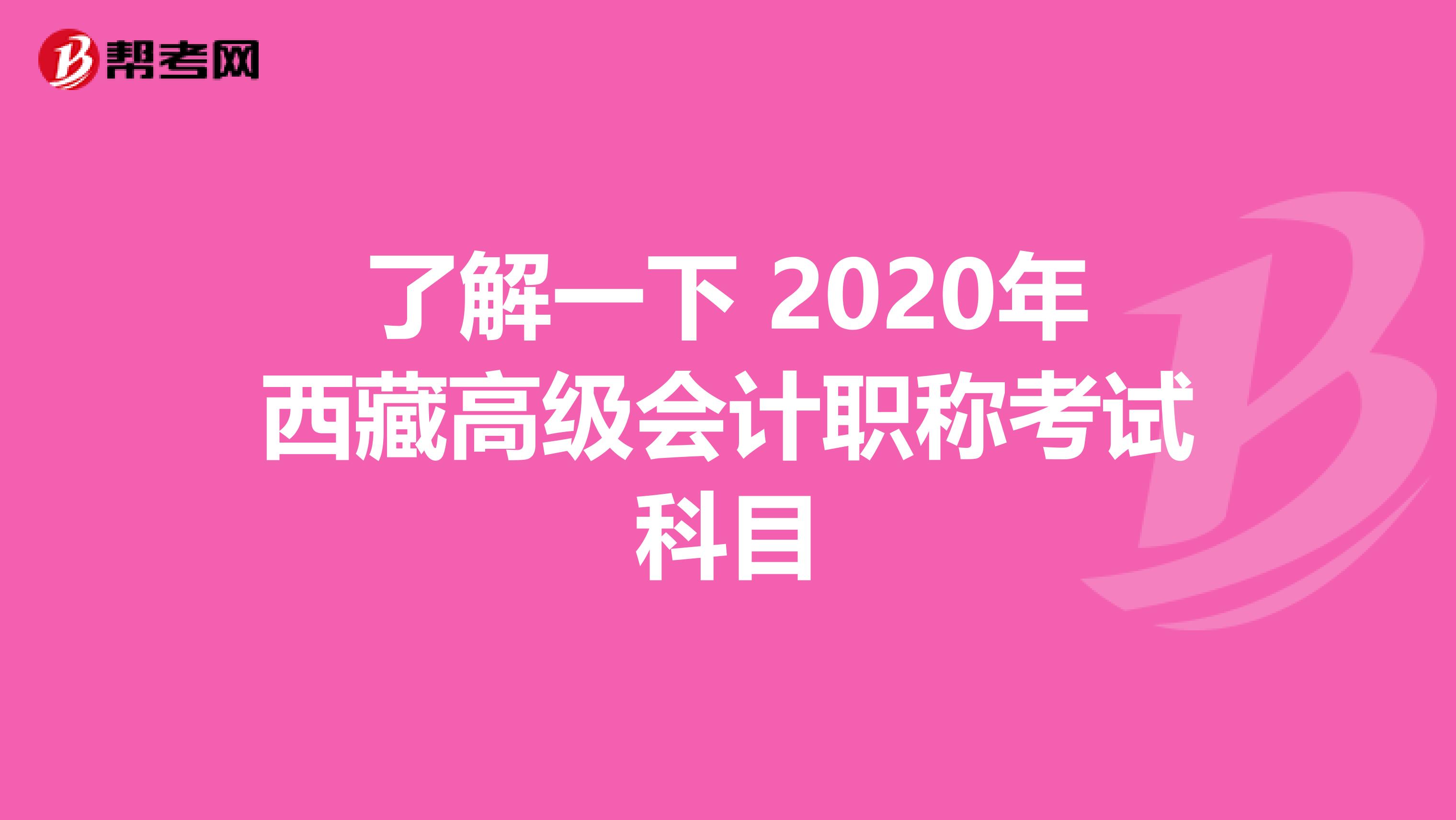 了解一下 2020年西藏高级会计职称考试科目