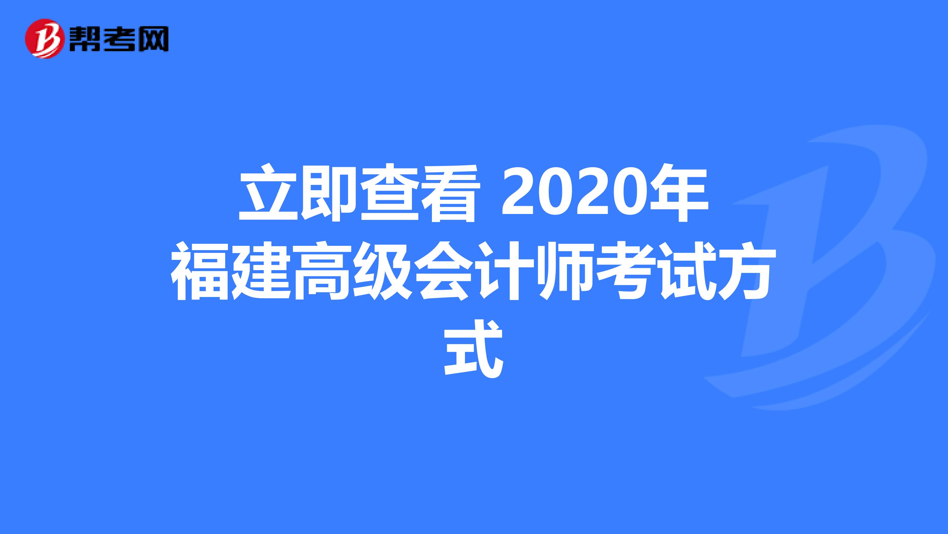 立即查看 2020年福建高级会计师考试方式