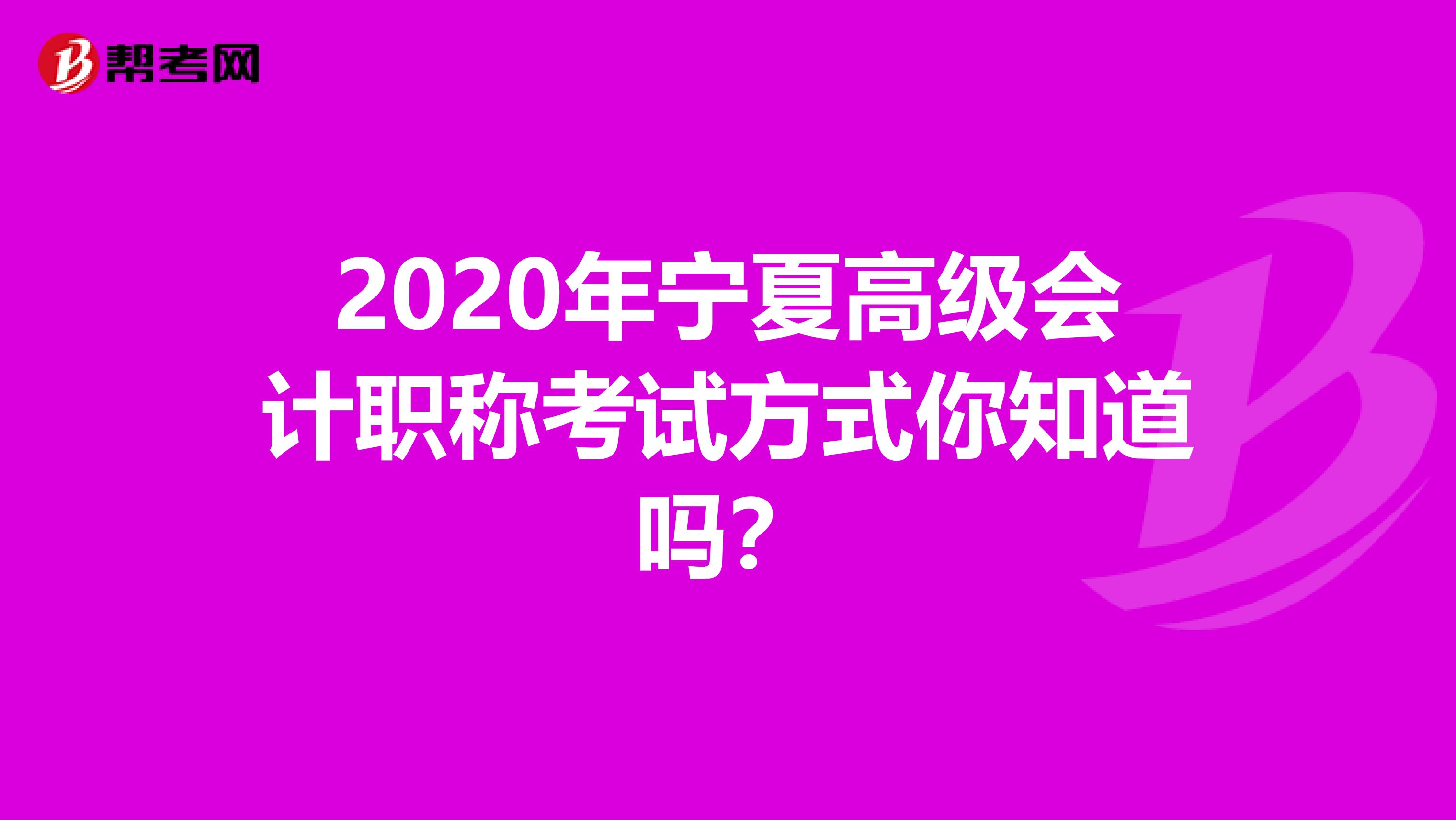 2020年宁夏高级会计职称考试方式你知道吗？