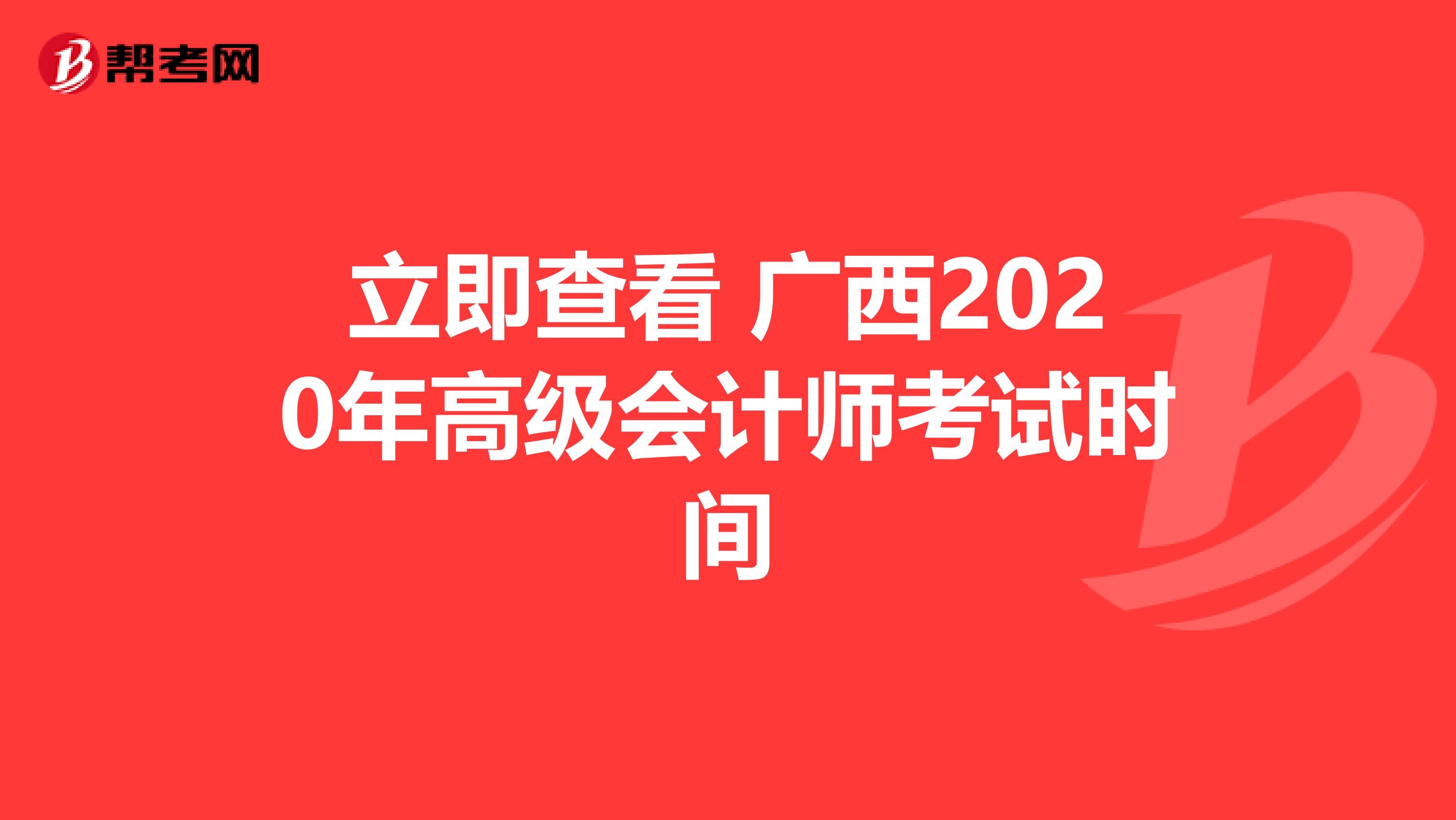 立即查看 广西2020年高级会计师考试时间