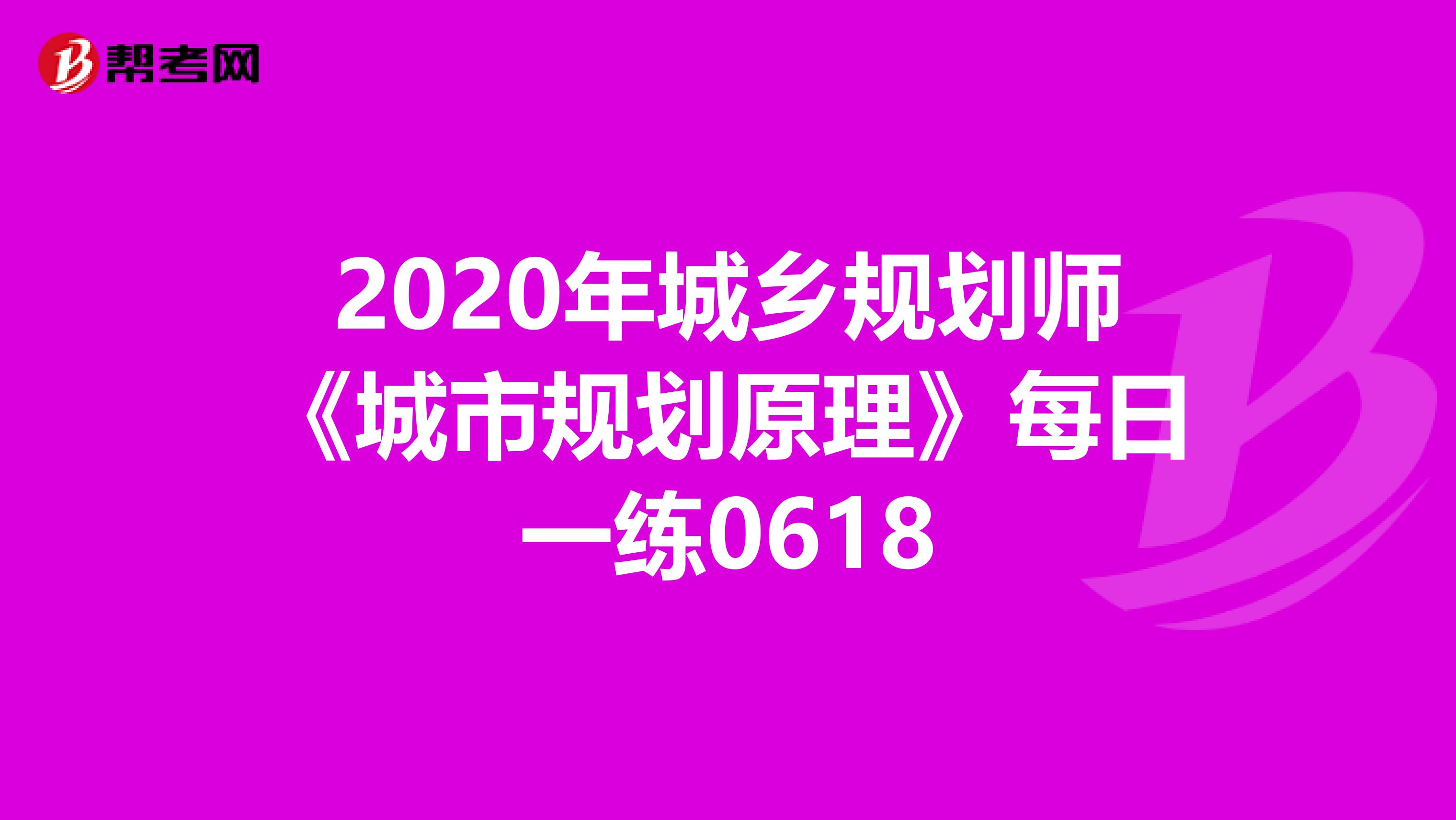 2020年城乡规划师《城市规划原理》每日一练0618