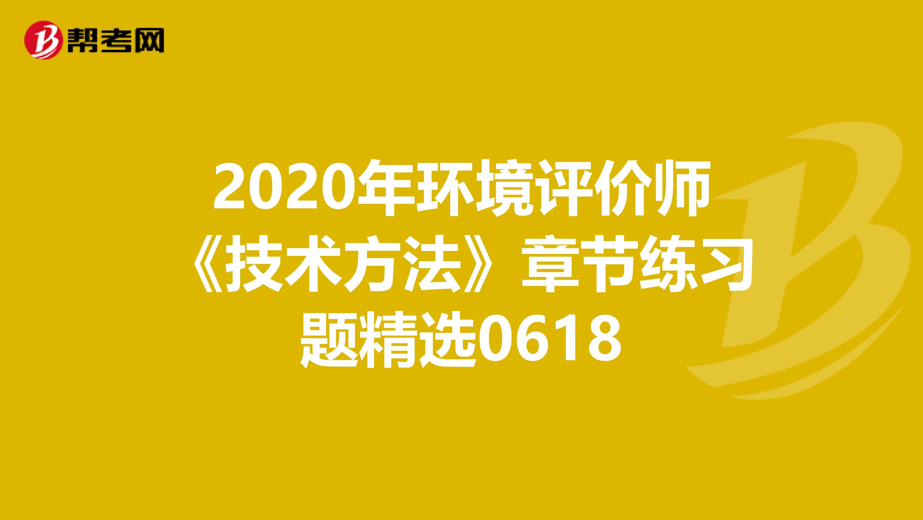 2020年环境评价师《技术方法》章节练习题精选0618