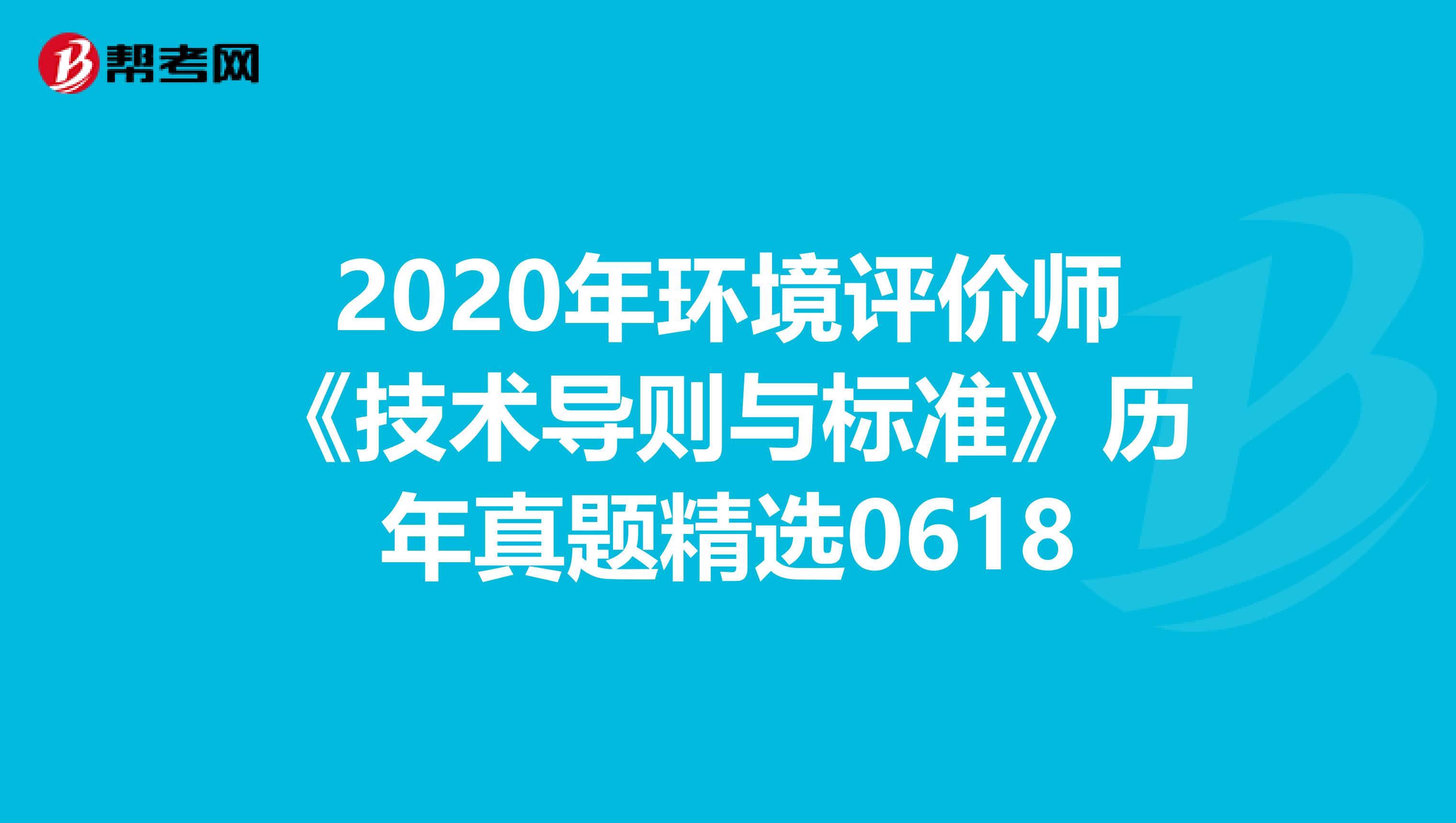2020年环境评价师《技术导则与标准》历年真题精选0618