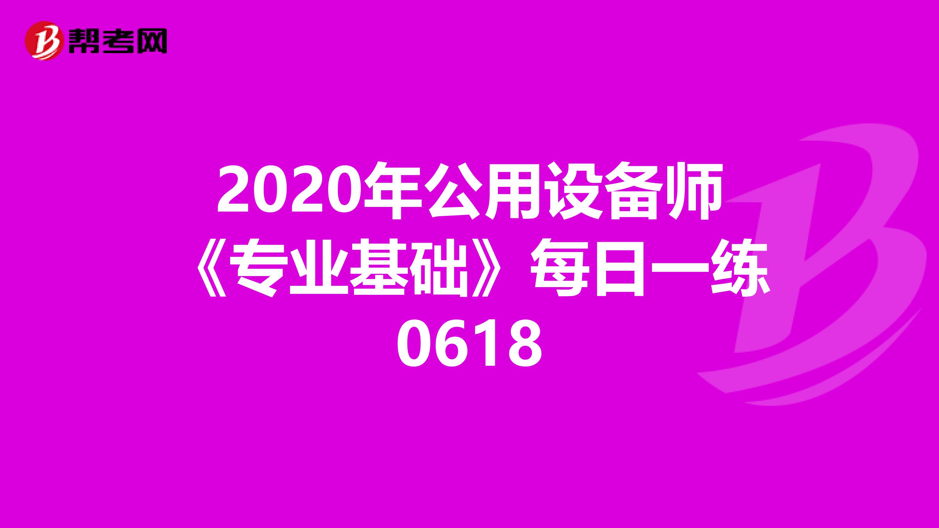 2020年公用设备师《专业基础》每日一练0618