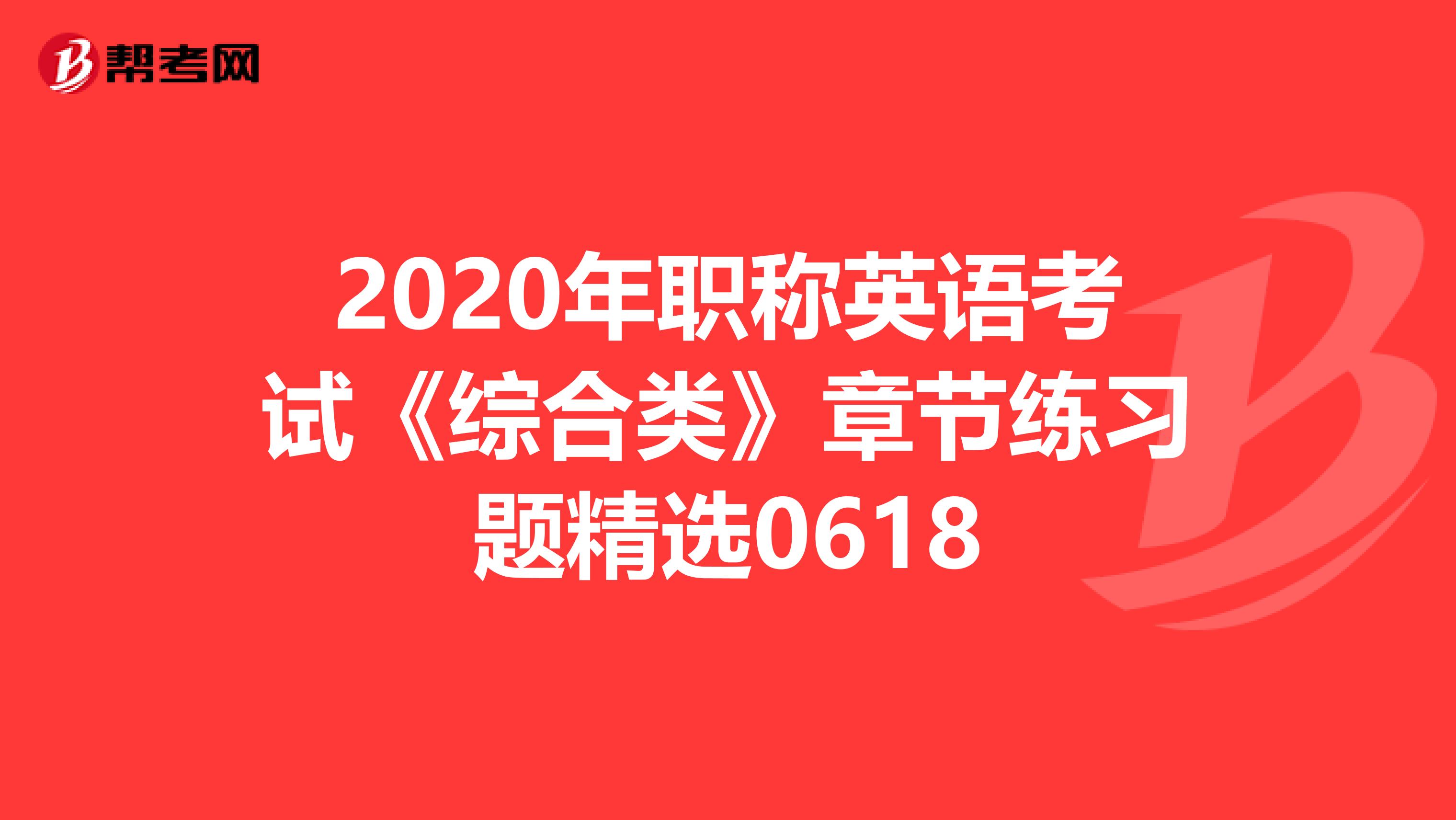 2020年职称英语考试《综合类》章节练习题精选0618