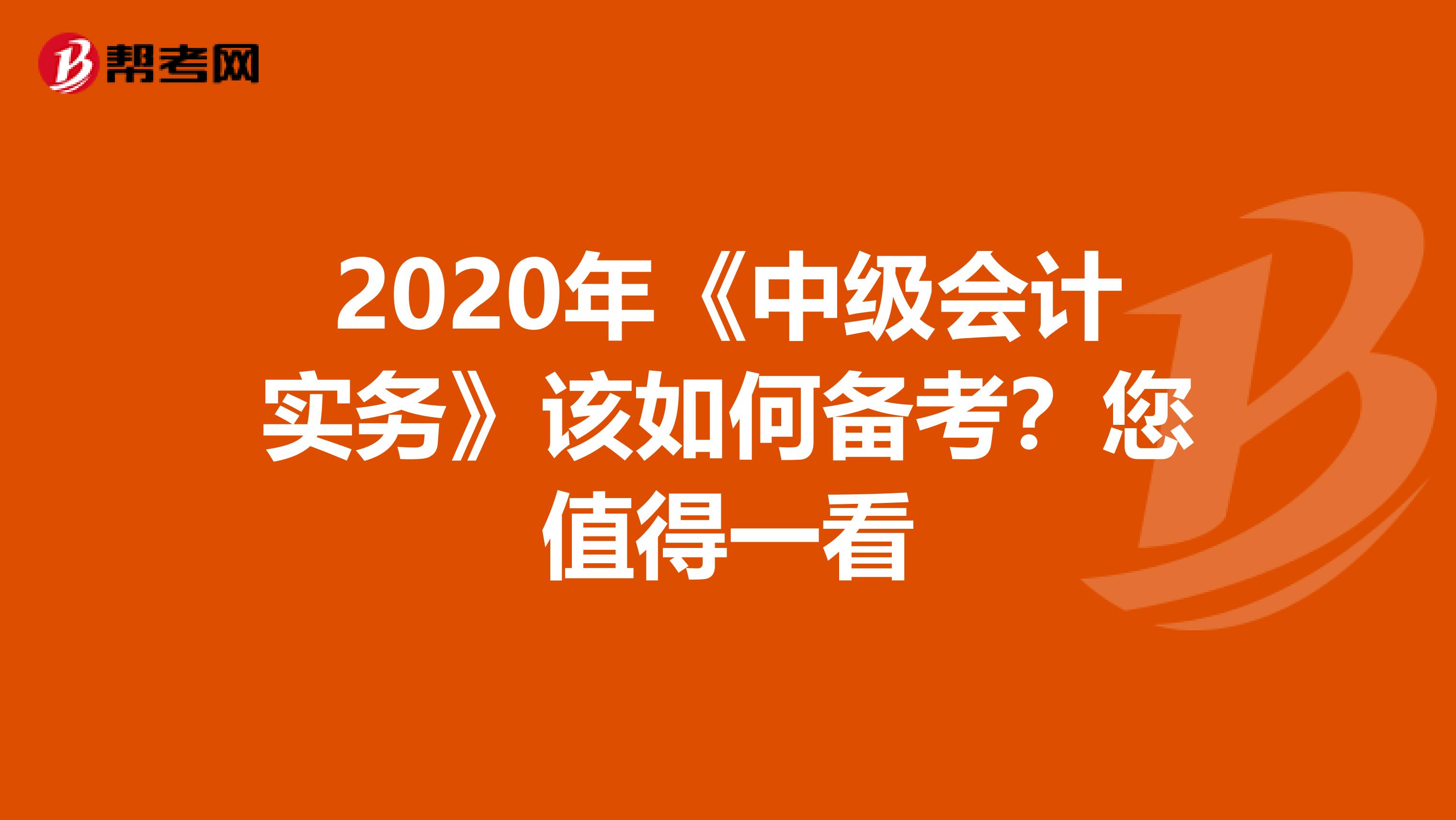 2020年《中级会计实务》该如何备考？您值得一看